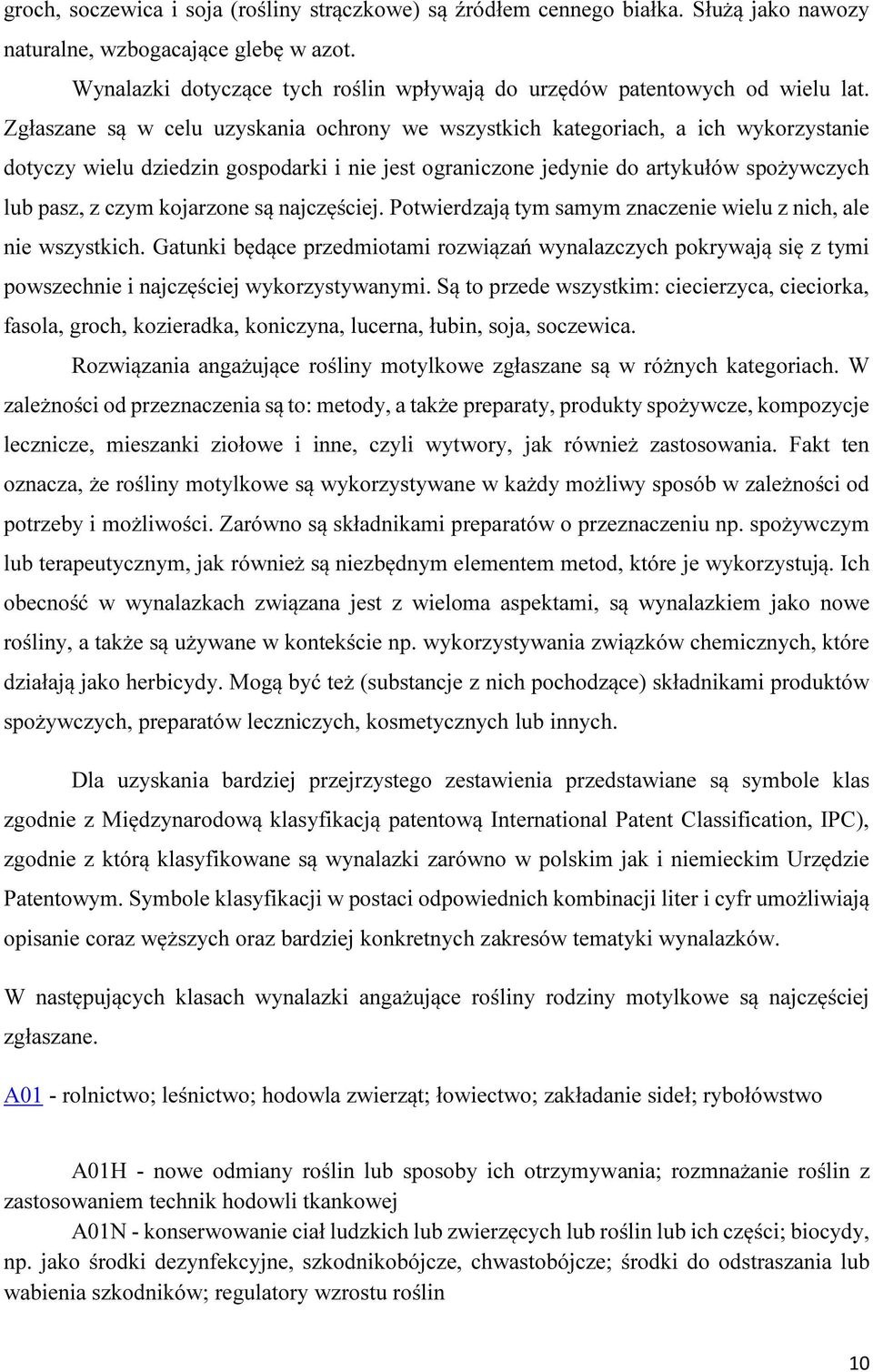 Zgłaszane są w celu uzyskania ochrony we wszystkich kategoriach, a ich wykorzystanie dotyczy wielu dziedzin gospodarki i nie jest ograniczone jedynie do artykułów spożywczych lub pasz, z czym