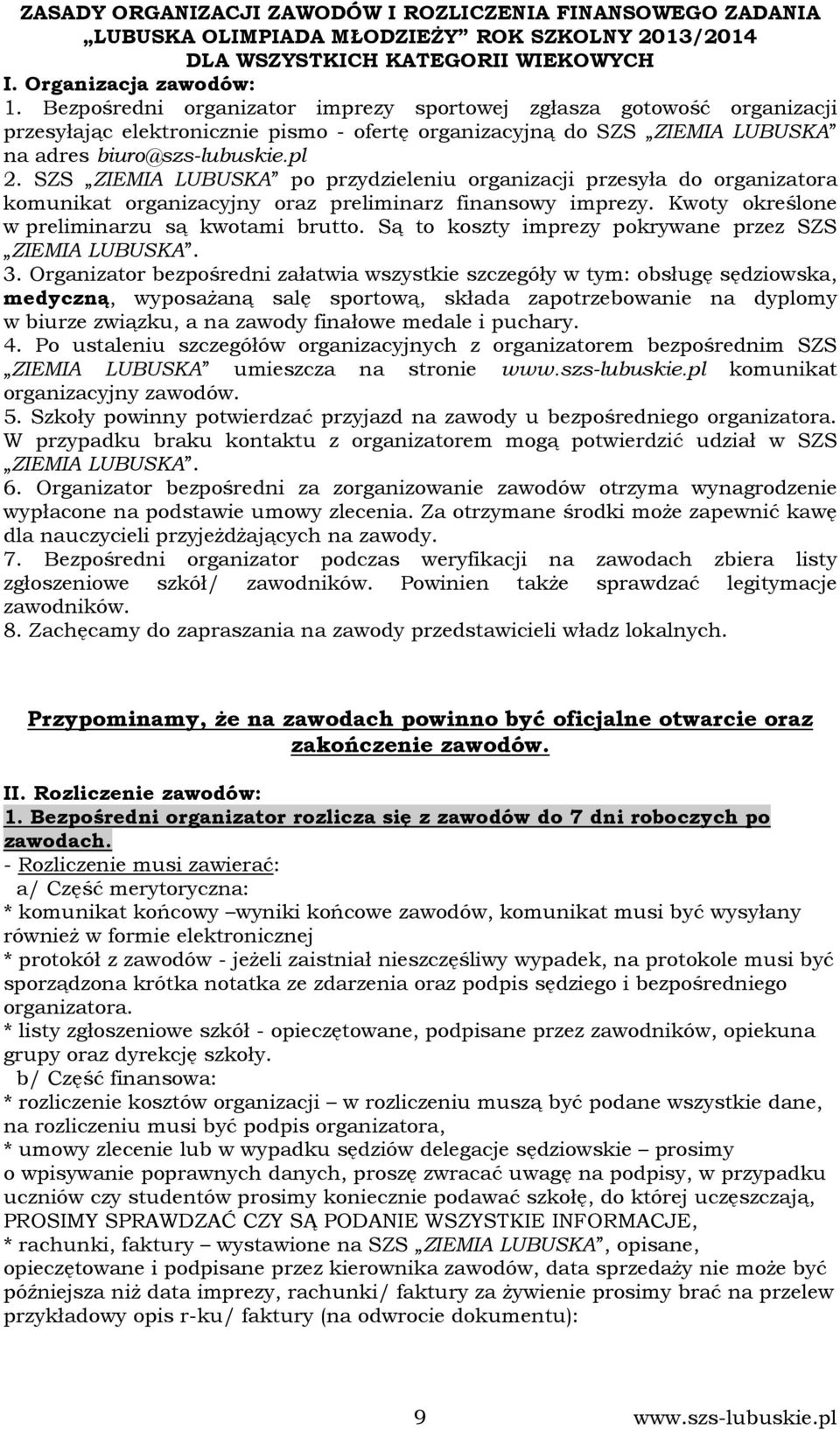 SZS ZIEMIA LUBUSKA po przydzieleniu organizacji przesyła do organizatora komunikat organizacyjny oraz preliminarz finansowy imprezy. Kwoty określone w preliminarzu są kwotami brutto.