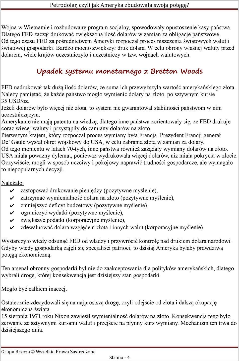 W celu obrony własnej waluty przed dolarem, wiele krajów uczestniczyło i uczestniczy w tzw. wojnach walutowych.