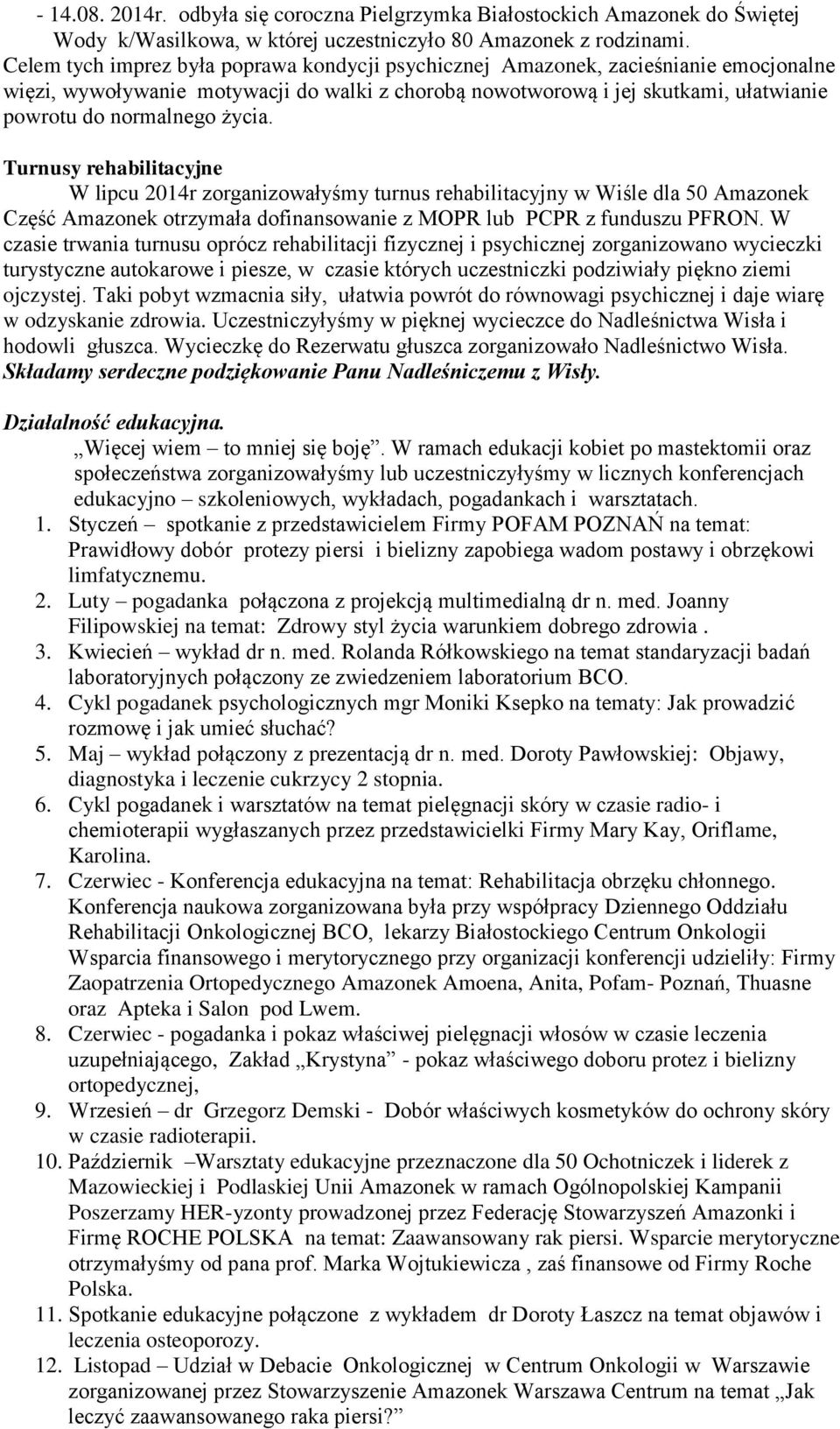 życia. Turnusy rehabilitacyjne W lipcu 2014r zorganizowałyśmy turnus rehabilitacyjny w Wiśle dla 50 Amazonek Część Amazonek otrzymała dofinansowanie z MOPR lub PCPR z funduszu PFRON.