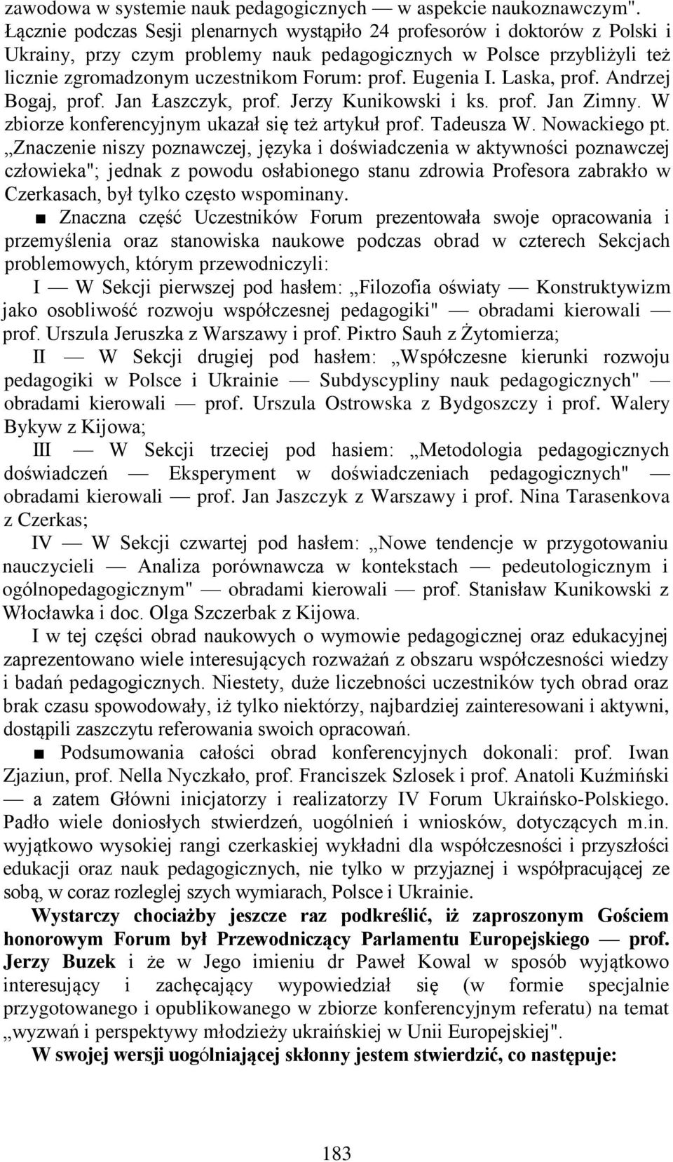 Eugenia I. Laska, prof. Andrzej Bogaj, prof. Jan Łaszczyk, prof. Jerzy Kunikowski i ks. prof. Jan Zimny. W zbiorze konferencyjnym ukazał się też artykuł prof. Tadeusza W. Nowackiego pt.