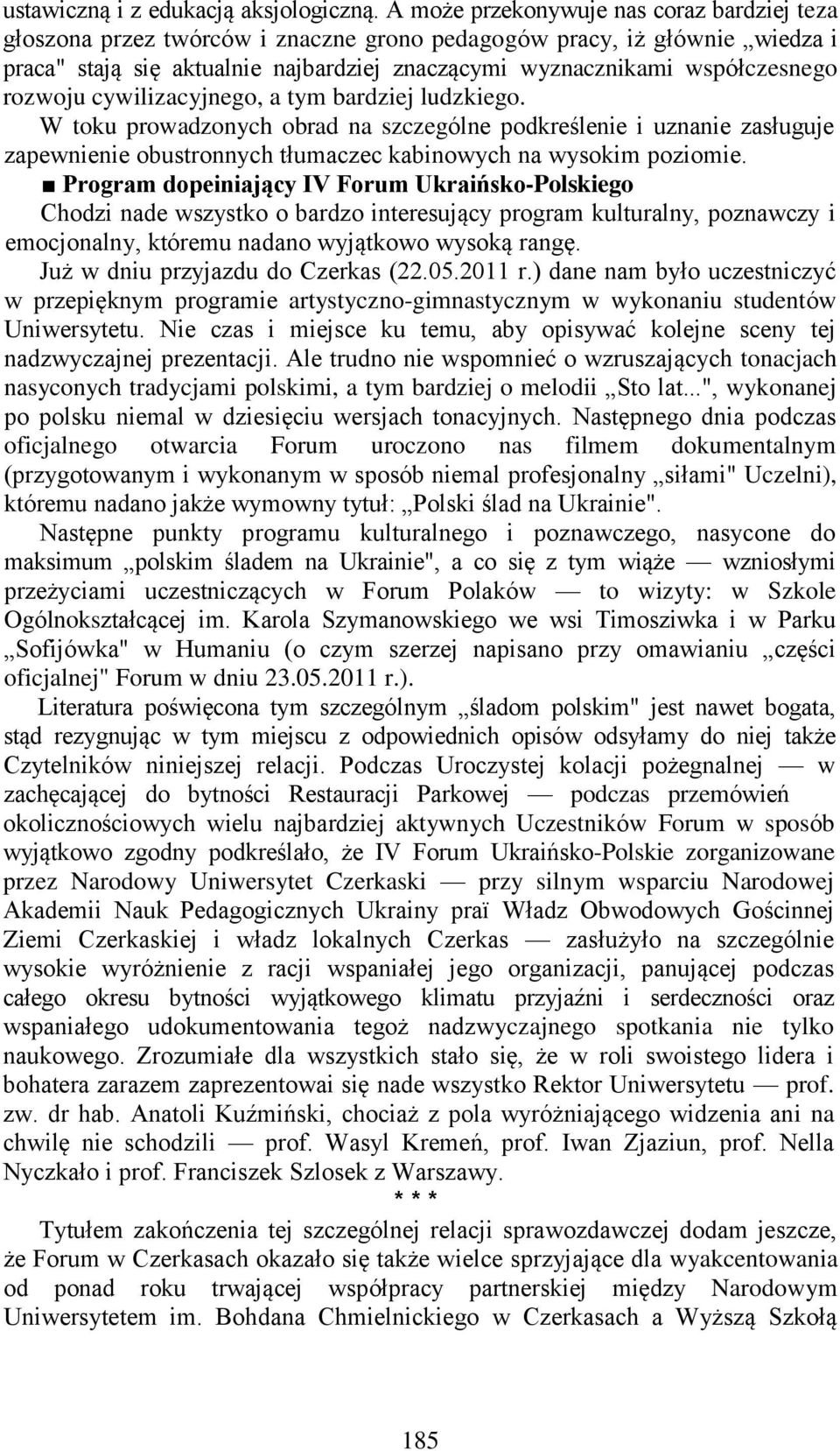 rozwoju cywilizacyjnego, a tym bardziej ludzkiego. W toku prowadzonych obrad na szczególne podkreślenie i uznanie zasługuje zapewnienie obustronnych tłumaczeс kabinowych na wysokim poziomie.