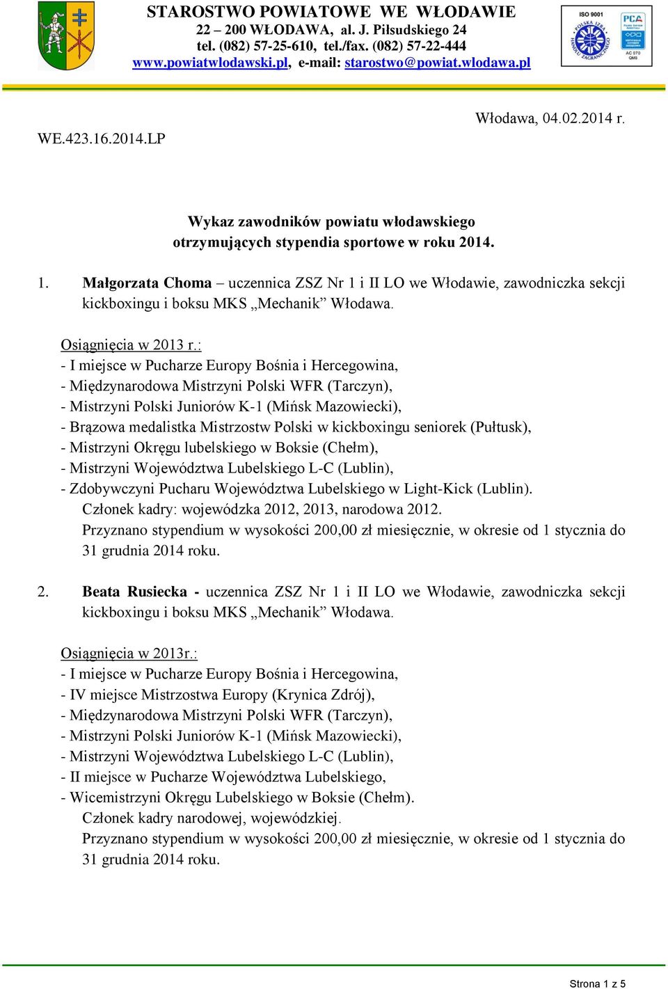 - I miejsce w Pucharze Europy Bośnia i Hercegowina, - Międzynarodowa Mistrzyni Polski WFR (Tarczyn), - Mistrzyni Polski Juniorów K-1 (Mińsk Mazowiecki), - Brązowa medalistka Mistrzostw Polski w