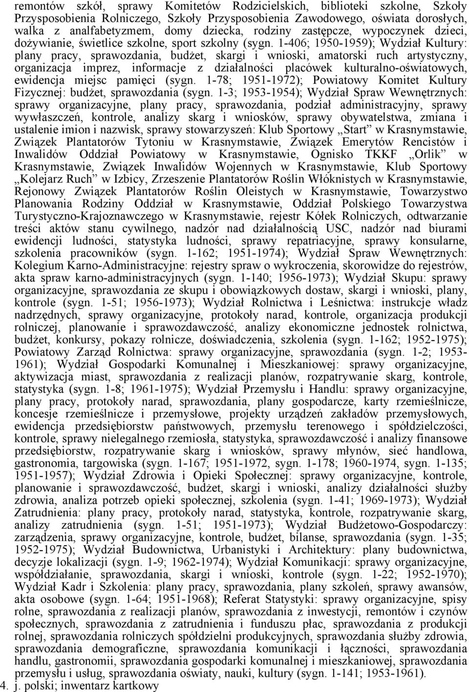 1-406; 1950-1959); Wydział Kultury: plany pracy, sprawozdania, budżet, skargi i wnioski, amatorski ruch artystyczny, organizacja imprez, informacje z działalności placówek kulturalno-oświatowych,