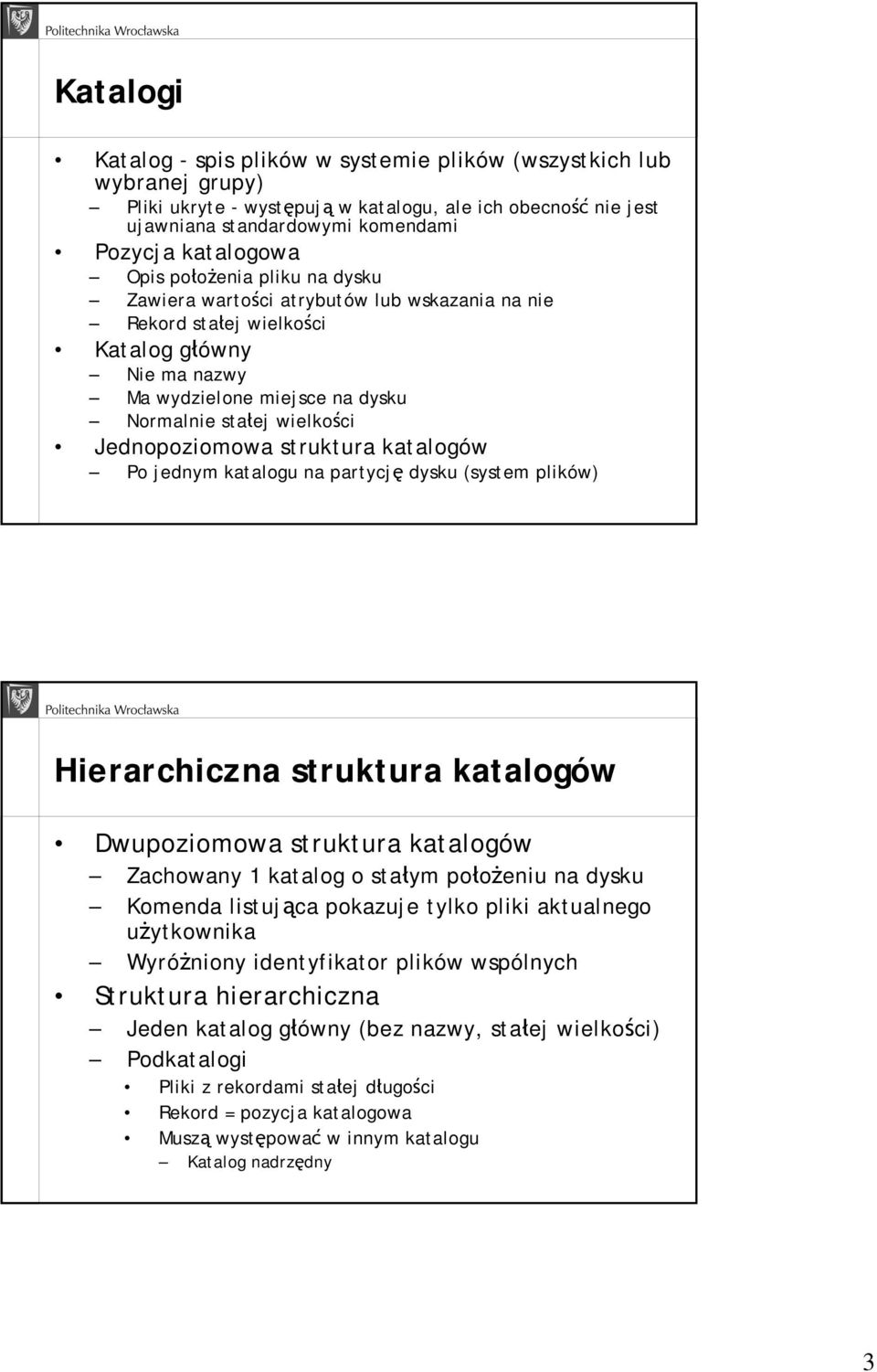 Jednopoziomowa struktura katalogów Po jednym katalogu na partycję dysku (system plików) Hierarchiczna struktura katalogów Dwupoziomowa struktura katalogów Zachowany 1 katalog o stałym położeniu na