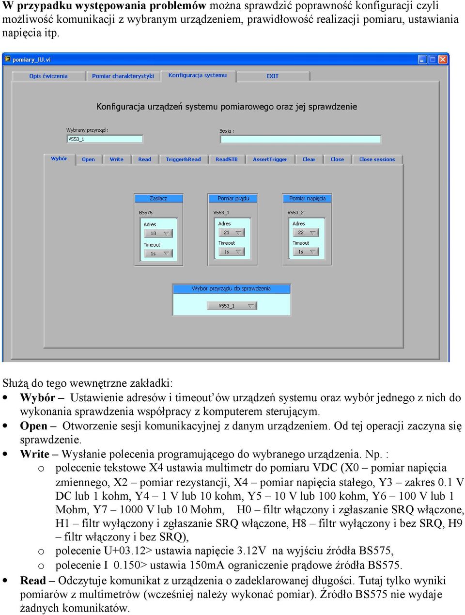 Open Otworzenie sesji komunikacyjnej z danym urządzeniem. Od tej operacji zaczyna się sprawdzenie. Write Wysłanie polecenia programującego do wybranego urządzenia. Np.