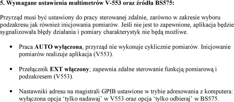 Praca AUTO wyłączona, przyrząd nie wykonuje cyklicznie pomiarów. Inicjowanie pomiarów realizuje aplikacja (V553).