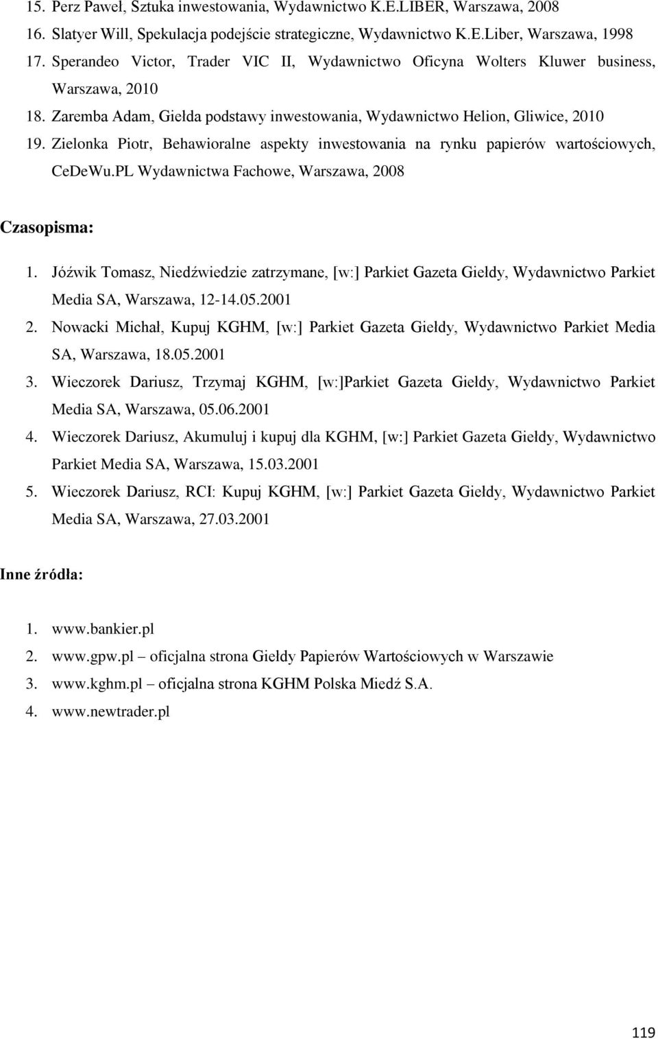 Zielonka Piotr, Behawioralne aspekty inwestowania na rynku papierów wartościowych, CeDeWu.PL Wydawnictwa Fachowe, Warszawa, 2008 Czasopisma: 1.