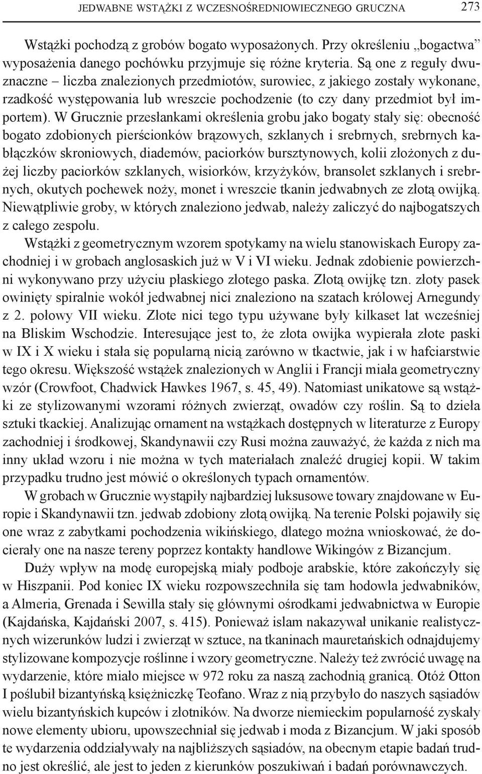 W Grucznie przesłankami określenia grobu jako bogaty stały się: obecność bogato zdobionych pierścionków brązowych, szklanych i srebrnych, srebrnych kabłączków skroniowych, diademów, paciorków