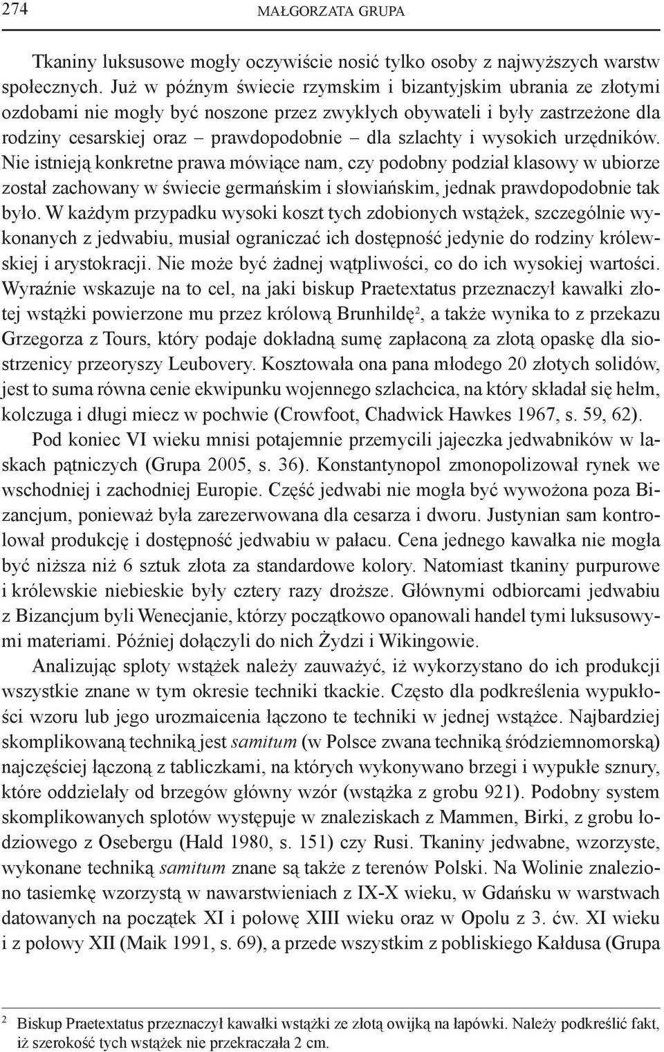 wysokich urzędników. Nie istnieją konkretne prawa mówiące nam, czy podobny podział klasowy w ubiorze został zachowany w świecie germańskim i słowiańskim, jednak prawdopodobnie tak było.