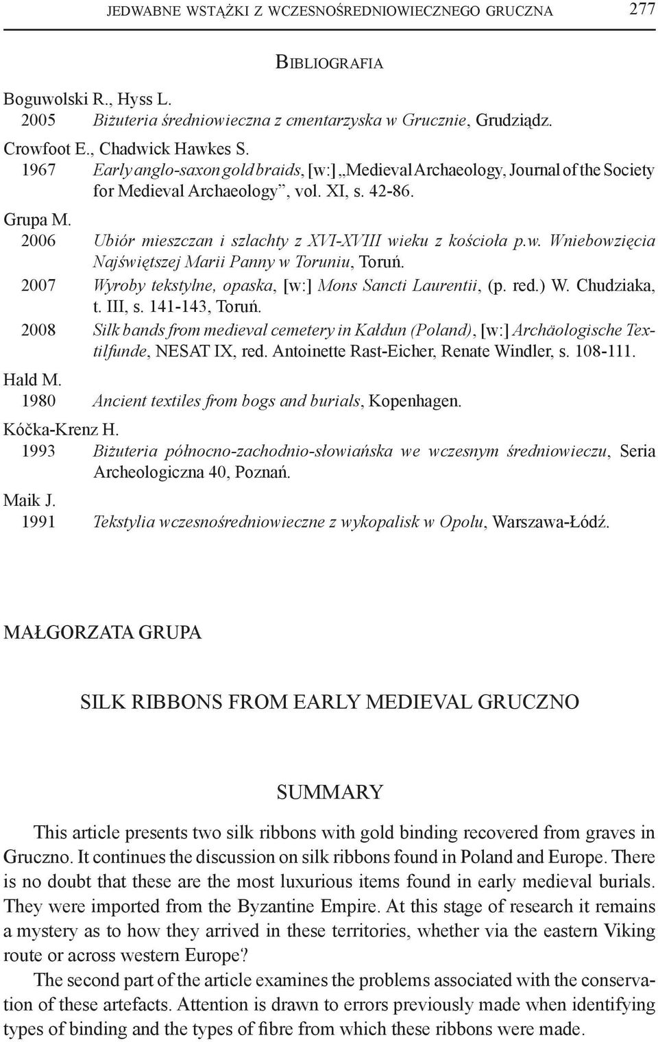 2006 Ubiór mieszczan i szlachty z XVI-XVIII wieku z kościoła p.w. Wniebowzięcia Najświętszej Marii Panny w Toruniu, Toruń. 2007 Wyroby tekstylne, opaska, [w:] Mons Sancti Laurentii, (p. red.) W.