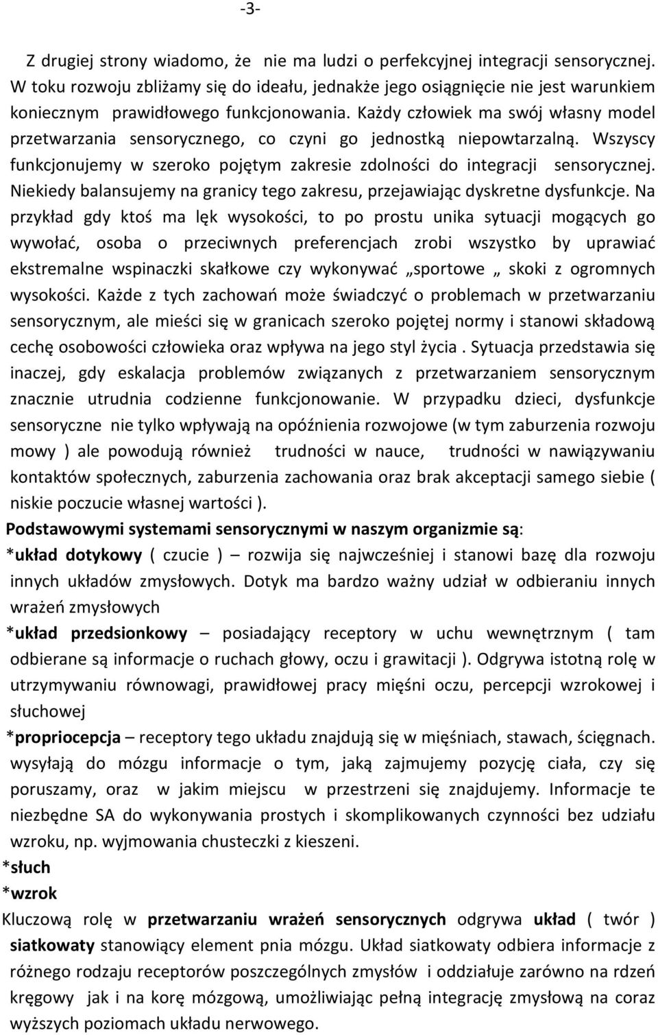 Każdy człowiek ma swój własny model przetwarzania sensorycznego, co czyni go jednostką niepowtarzalną. Wszyscy funkcjonujemy w szeroko pojętym zakresie zdolności do integracji sensorycznej.