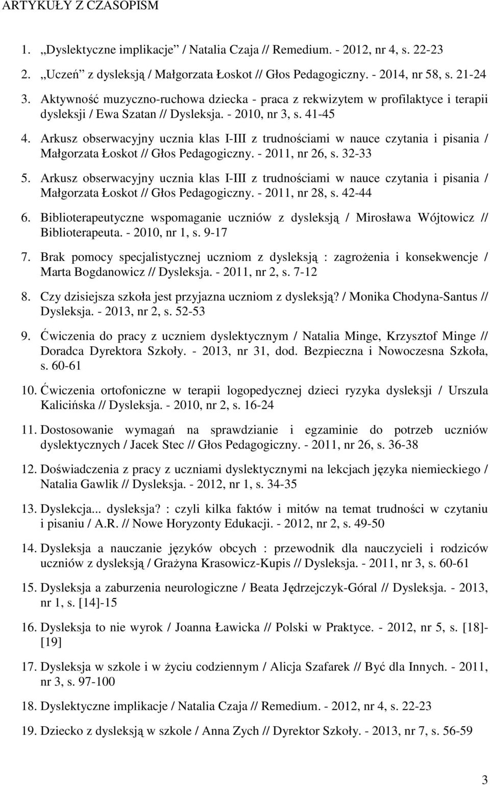 Arkusz obserwacyjny ucznia klas I-III z trudnościami w nauce czytania i pisania / Małgorzata Łoskot // Głos Pedagogiczny. - 2011, nr 26, s. 32-33 5.