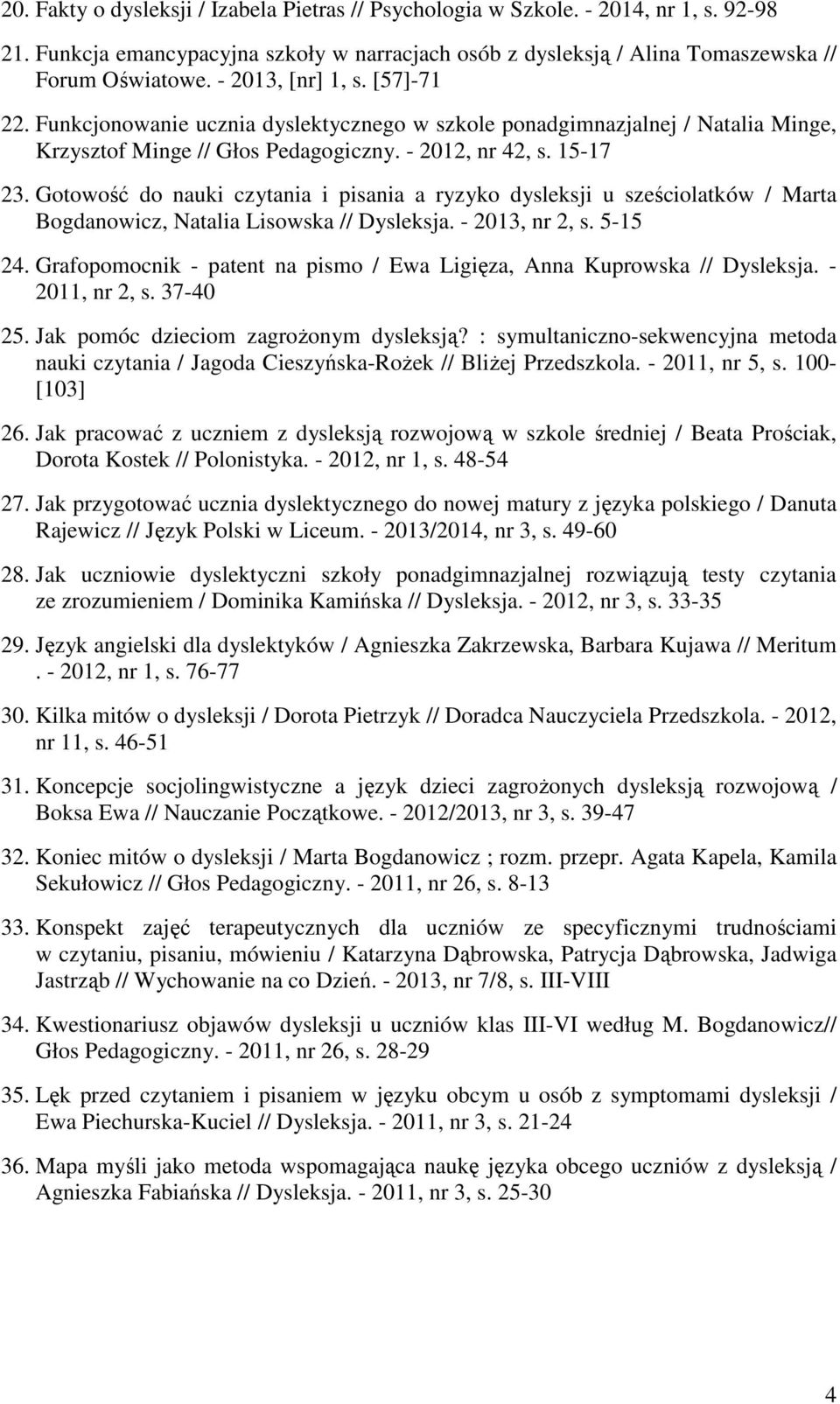 Gotowość do nauki czytania i pisania a ryzyko dysleksji u sześciolatków / Marta Bogdanowicz, Natalia Lisowska // Dysleksja. - 2013, nr 2, s. 5-15 24.