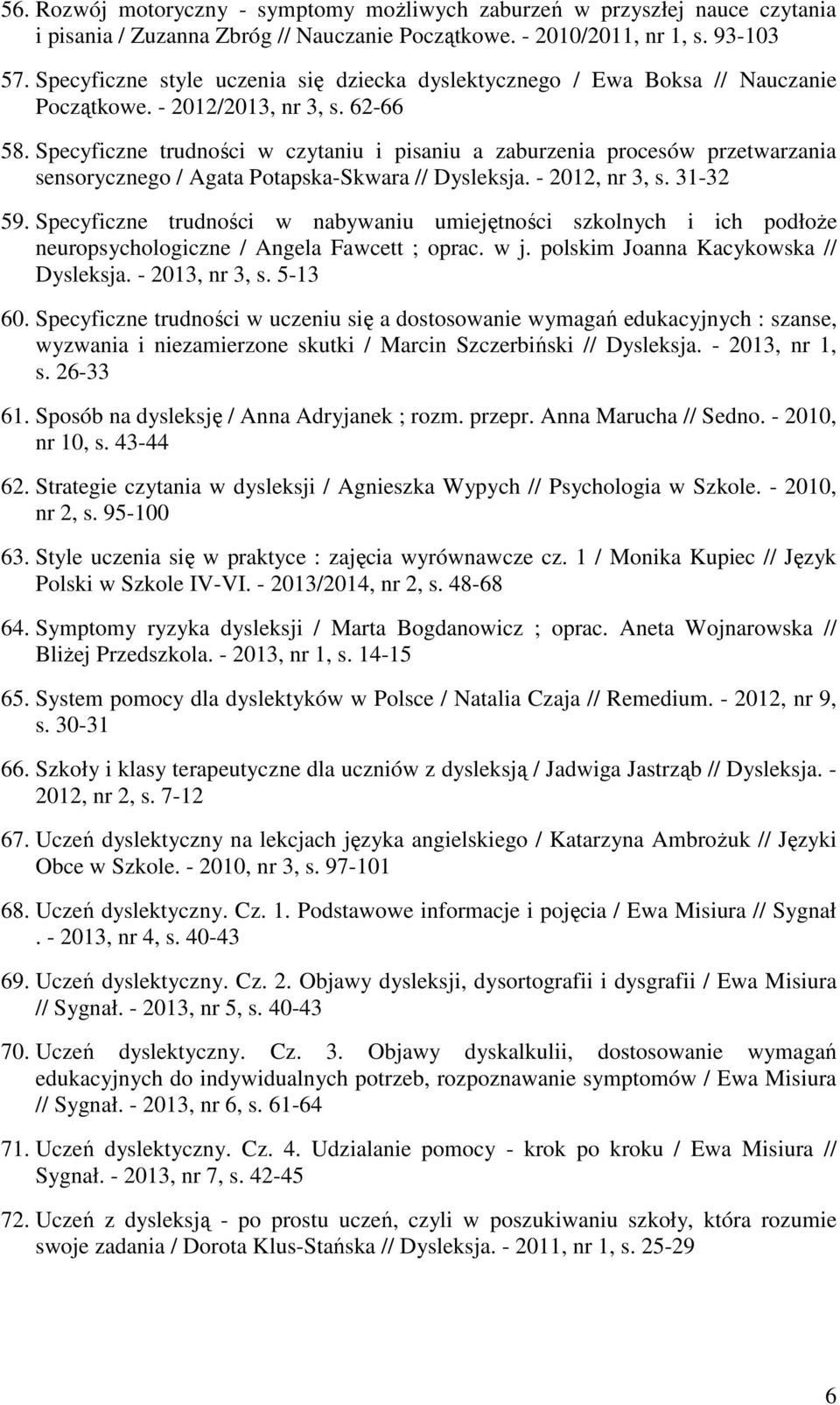 Specyficzne trudności w czytaniu i pisaniu a zaburzenia procesów przetwarzania sensorycznego / Agata Potapska-Skwara // Dysleksja. - 2012, nr 3, s. 31-32 59.