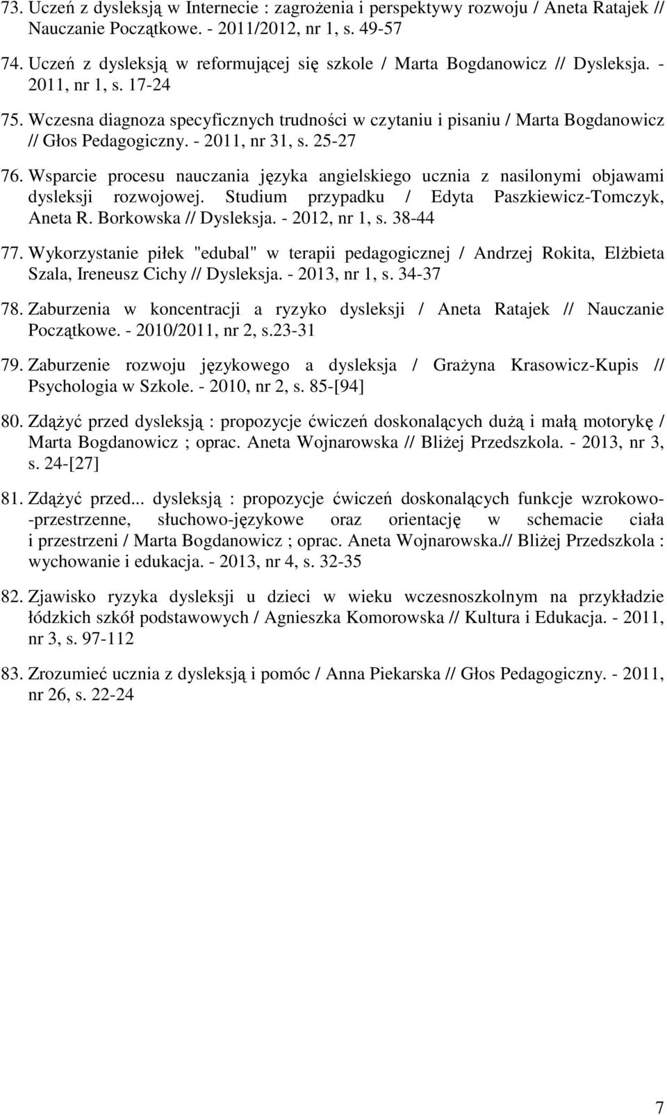 Wczesna diagnoza specyficznych trudności w czytaniu i pisaniu / Marta Bogdanowicz // Głos Pedagogiczny. - 2011, nr 31, s. 25-27 76.