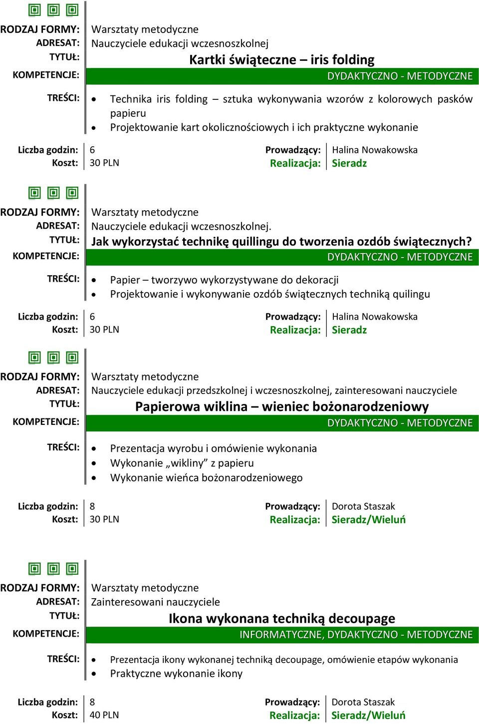 TREŚCI: Papier tworzywo wykorzystywane do dekoracji Projektowanie i wykonywanie ozdób świątecznych techniką quilingu Papierowa wiklina wieniec bożonarodzeniowy TREŚCI: Prezentacja wyrobu i omówienie