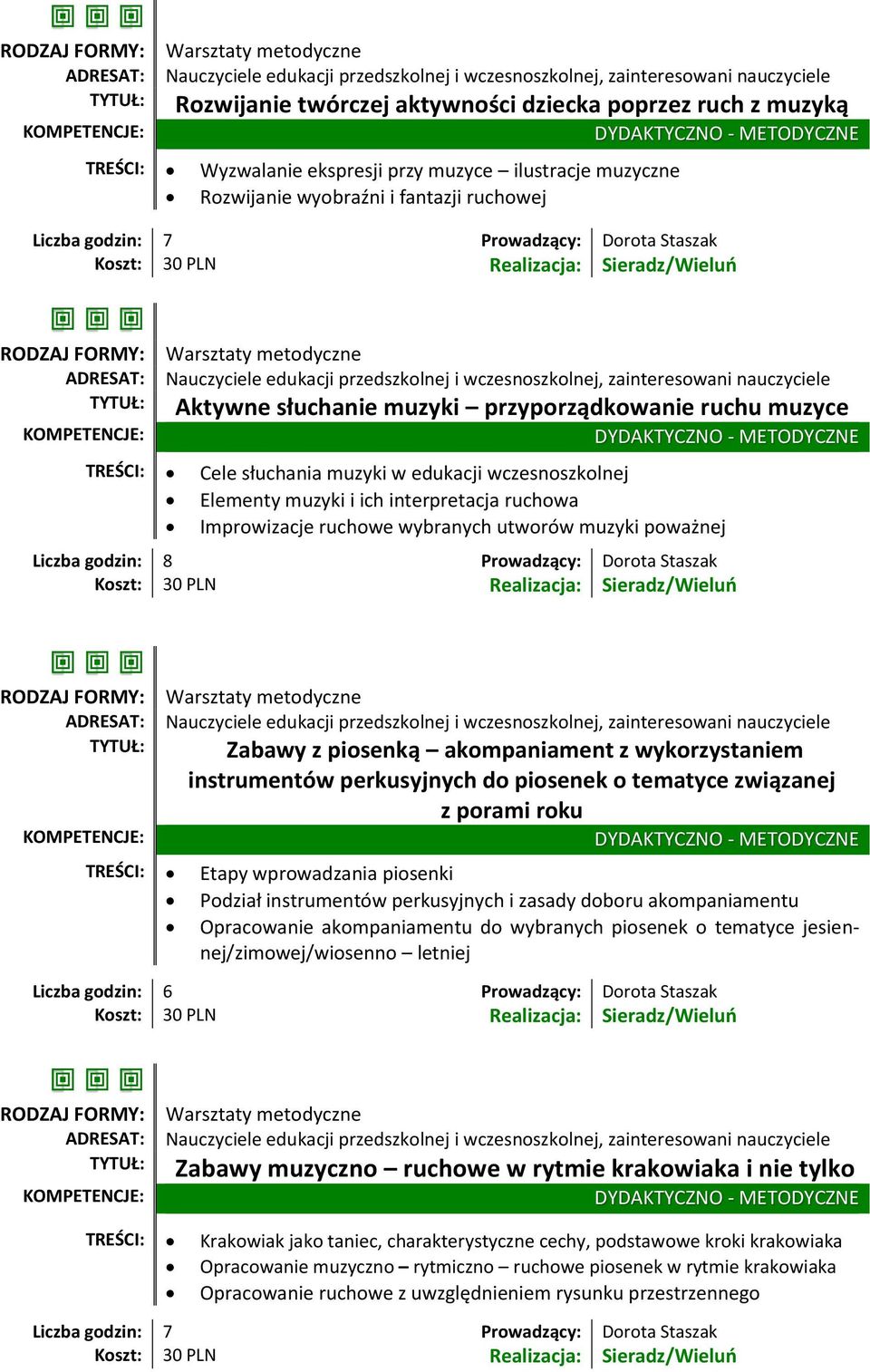 utworów muzyki poważnej Liczba godzin: 8 Prowadzący: Dorota Staszak Zabawy z piosenką akompaniament z wykorzystaniem instrumentów perkusyjnych do piosenek o tematyce związanej z porami roku TREŚCI: