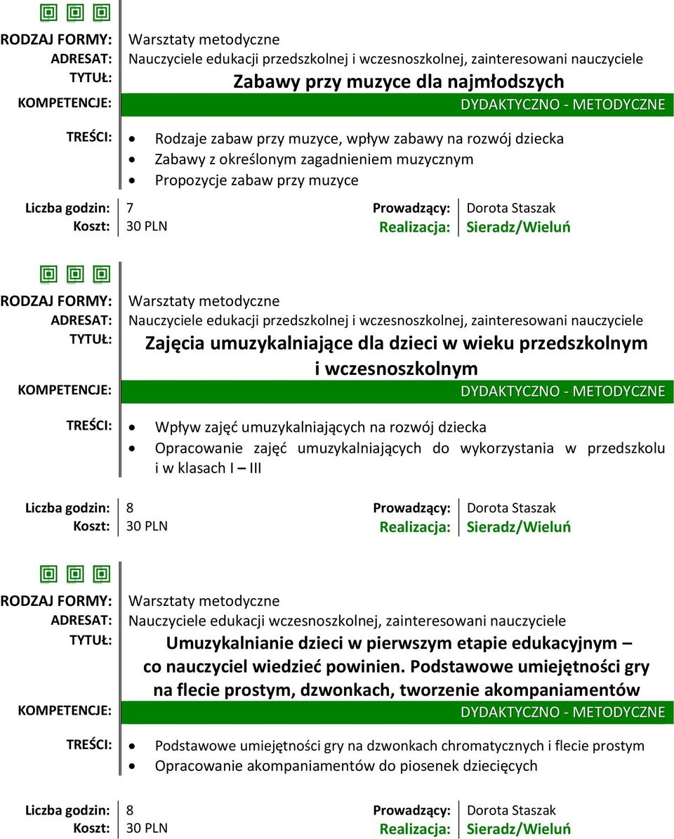 wykorzystania w przedszkolu i w klasach I III Liczba godzin: 8 Prowadzący: Dorota Staszak, zainteresowani nauczyciele Umuzykalnianie dzieci w pierwszym etapie edukacyjnym co nauczyciel wiedzieć