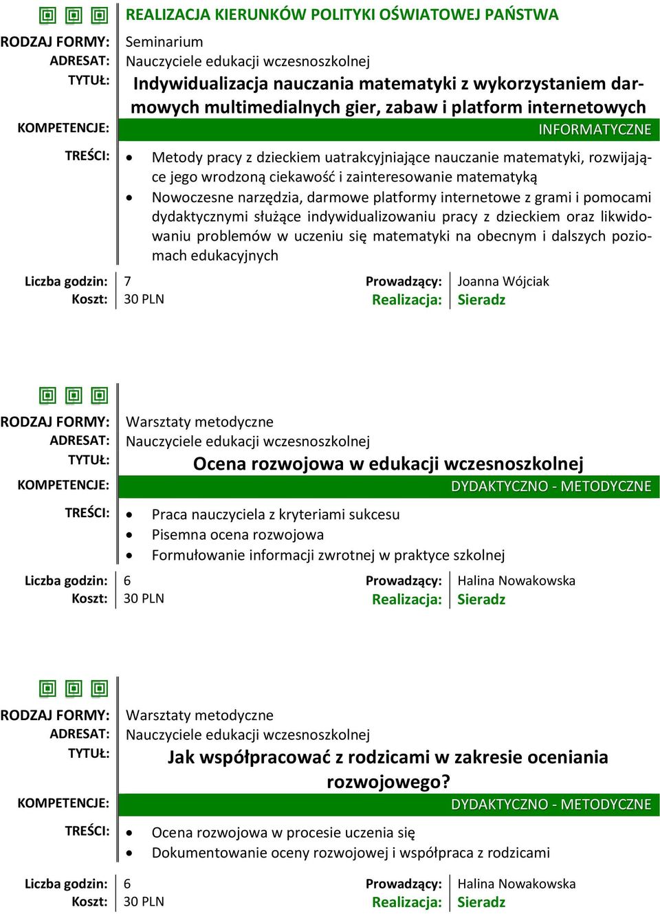 dydaktycznymi służące indywidualizowaniu pracy z dzieckiem oraz likwidowaniu problemów w uczeniu się matematyki na obecnym i dalszych poziomach edukacyjnych Liczba godzin: 7 Prowadzący: Joanna