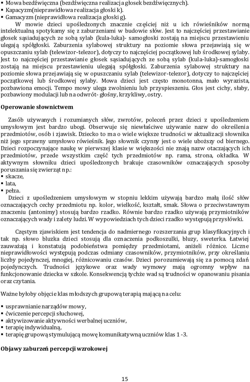 Jest to najczęściej przestawianie głosek sąsiadujących ze sobą sylab (kula-luka)- samogłoski zostają na miejscu przestawieniu ulegają spółgłoski.