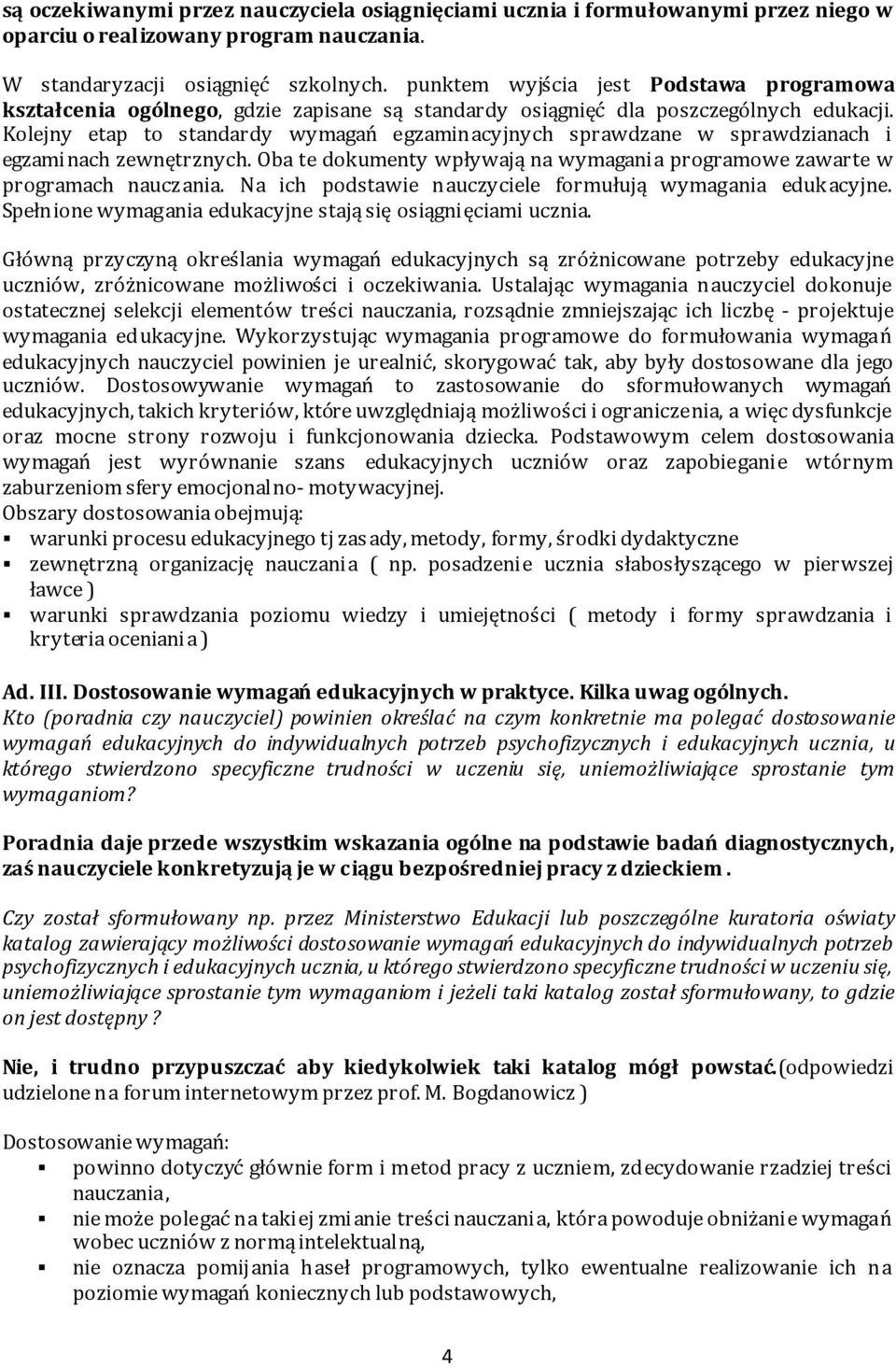 Kolejny etap to standardy wymagań egzaminacyjnych sprawdzane w sprawdzianach i egzaminach zewnętrznych. Oba te dokumenty wpływają na wymagania programowe zawarte w programach nauczania.