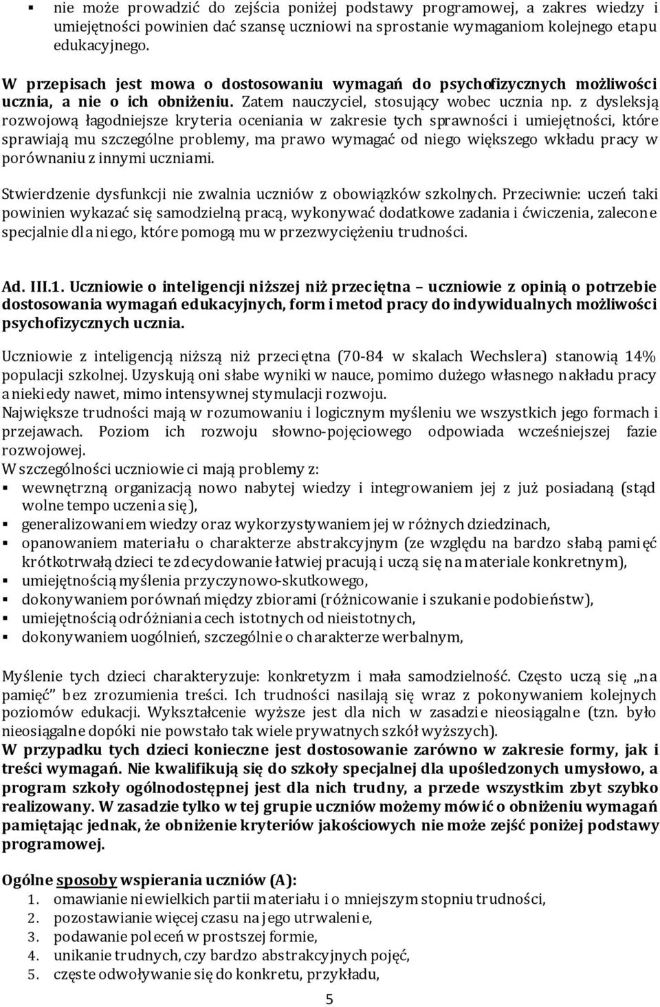 z dysleksją rozwojową łagodniejsze kryteria oceniania w zakresie tych sprawności i umiejętności, które sprawiają mu szczególne problemy, ma prawo wymagać od niego większego wkładu pracy w porównaniu