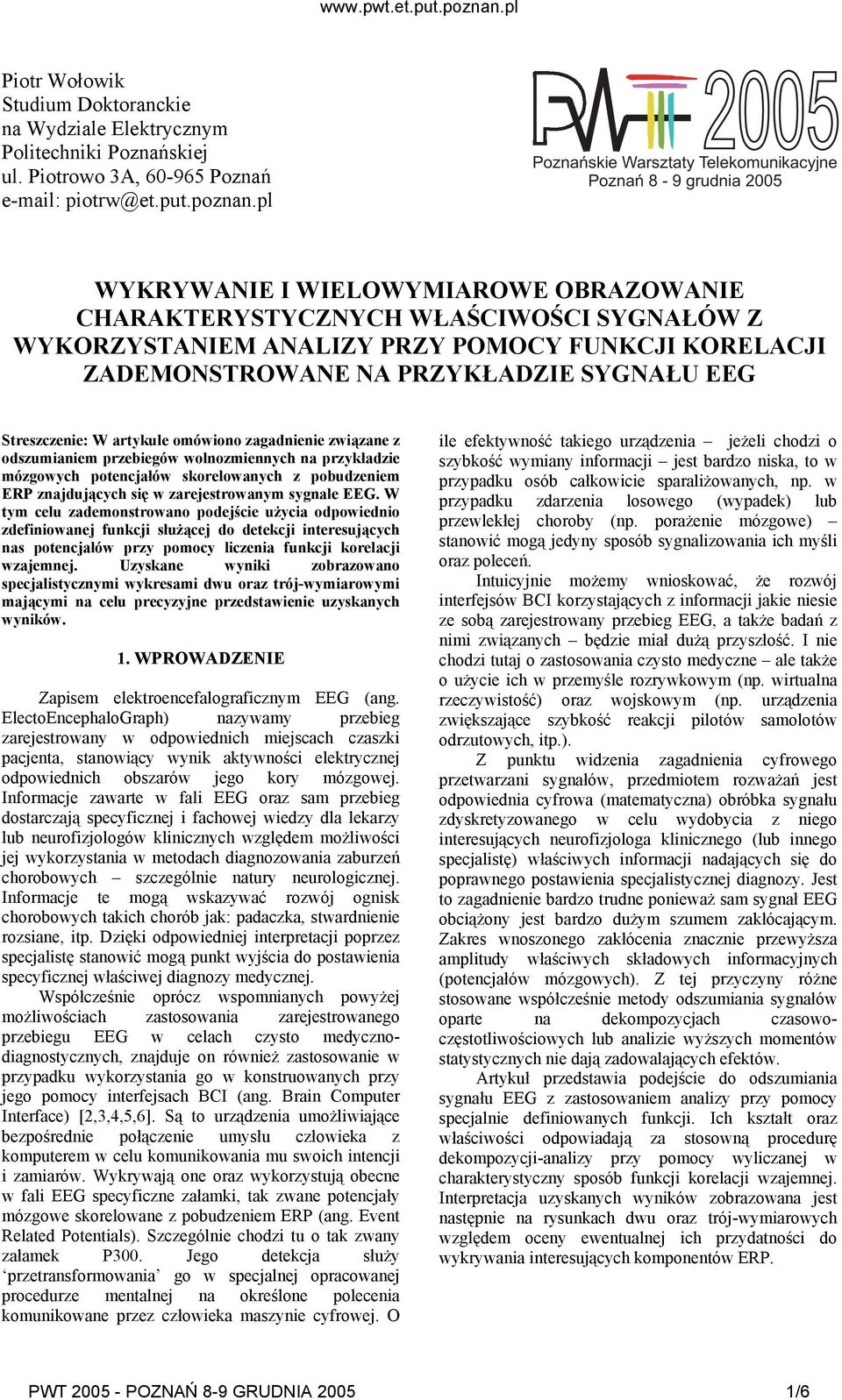 KORELACJI ZADEMONSTROWANE NA PRZYKŁADZIE SYGNAŁU EEG Streszczenie: W artykule omówiono zagadnienie związane z odszumianiem przebiegów wolnozmiennych na przykładzie mózgowych potencjałów skorelowanych