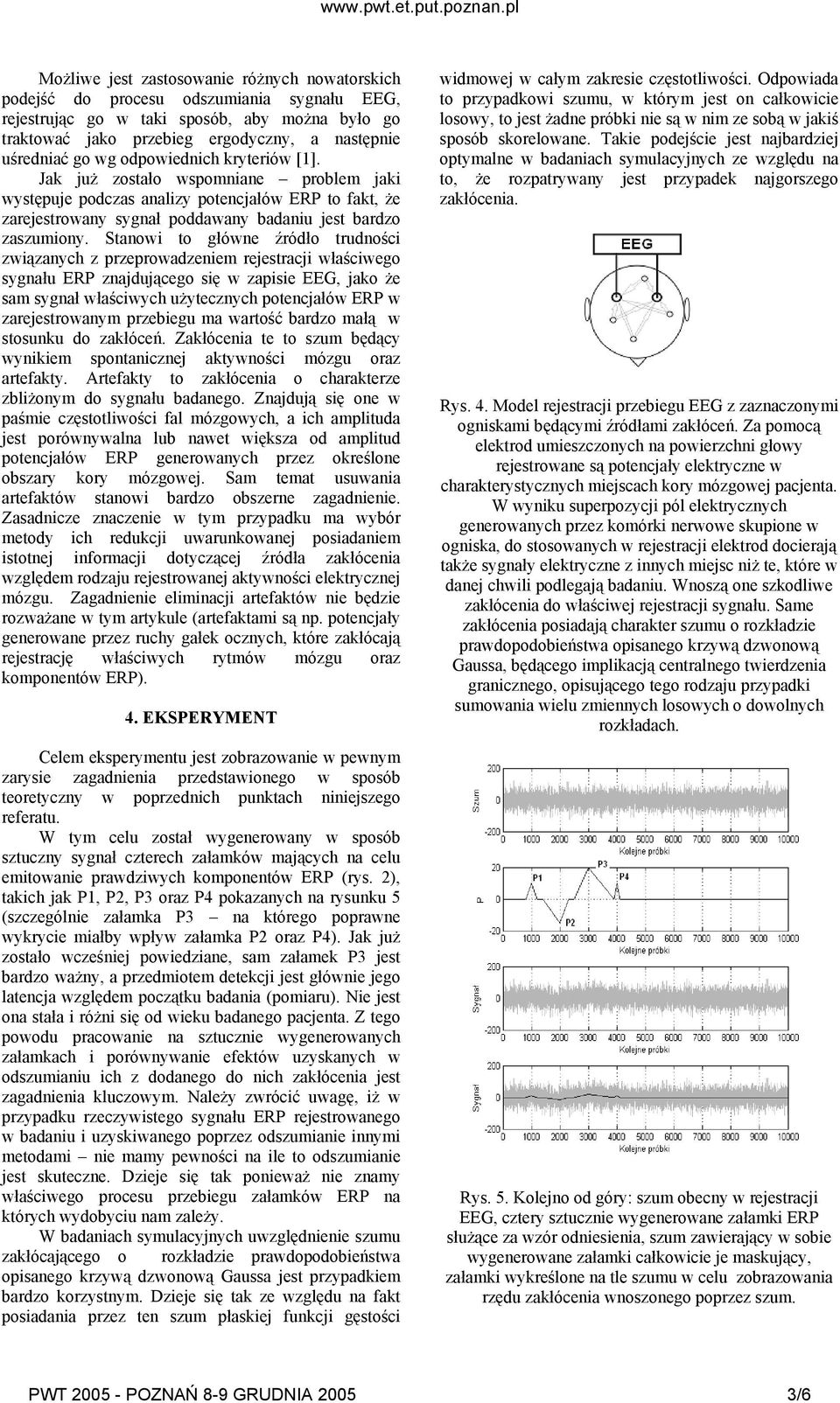 Stanowi to główne źródło trudności związanych z przeprowadzeniem rejestracji właściwego sygnału ERP znajdującego się w zapisie EEG, jako że sam sygnał właściwych użytecznych potencjałów ERP w