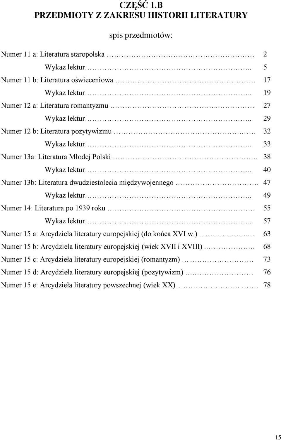 . 40 Numer 13b: Literatura dwudziestolecia międzywojennego. 47 Wykaz lektur.. 49 Numer 14: Literatura po 1939 roku 55 Wykaz lektur.. 57 Numer 15 a: Arcydzieła literatury europejskiej (do końca XVI w.