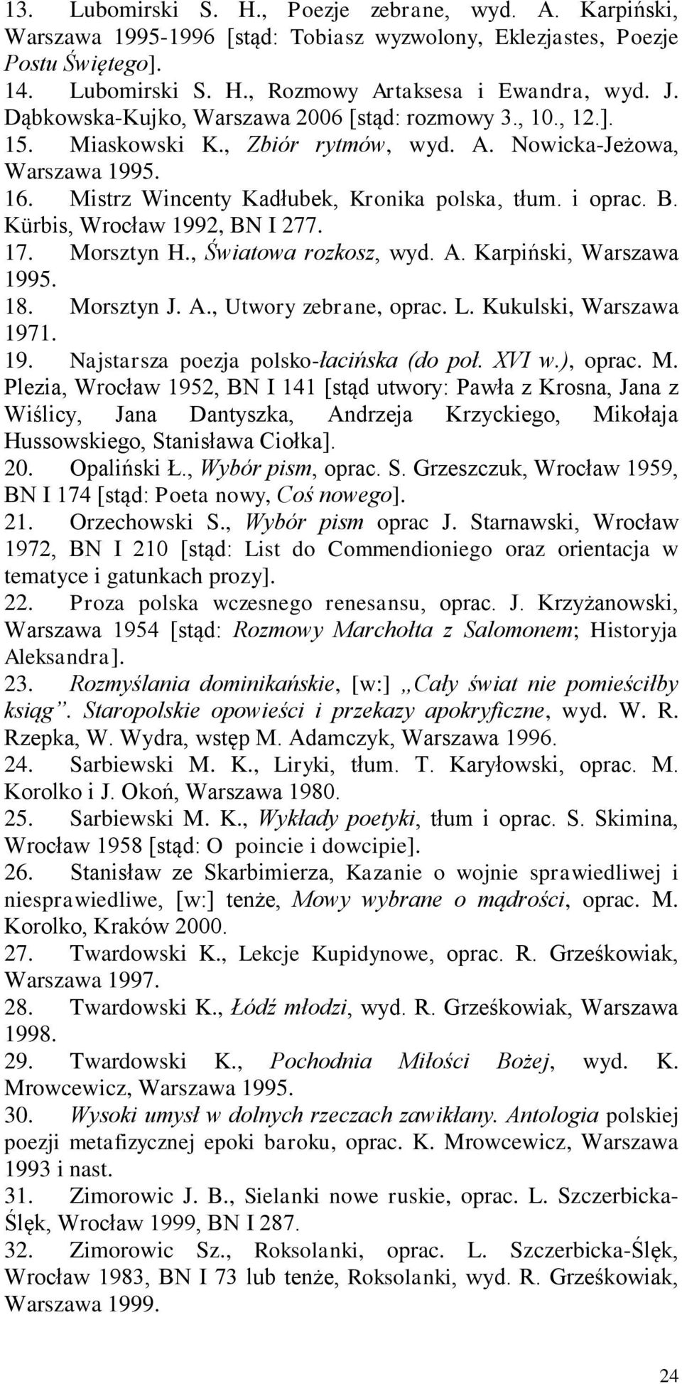 Kürbis, Wrocław 1992, BN I 277. 17. Morsztyn H., Światowa rozkosz, wyd. A. Karpiński, Warszawa 1995. 18. Morsztyn J. A., Utwory zebrane, oprac. L. Kukulski, Warszawa 1971. 19. Najstarsza poezja polsko-łacińska (do poł.