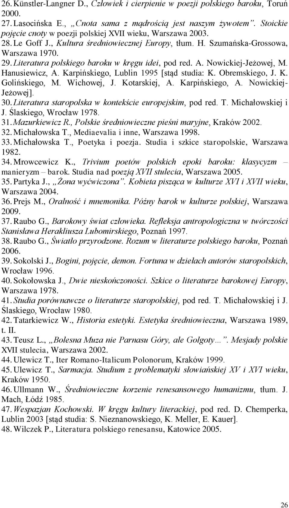 Literatura polskiego baroku w kręgu idei, pod red. A. Nowickiej-Jeżowej, M. Hanusiewicz, A. Karpińskiego, Lublin 1995 [stąd studia: K. Obremskiego, J. K. Golińskiego, M. Wichowej, J. Kotarskiej, A.