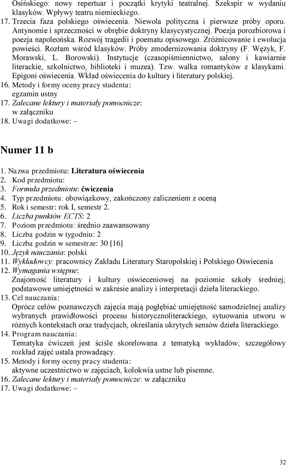 Próby zmodernizowania doktryny (F. Wężyk, F. Morawski, L. Borowski). Instytucje (czasopiśmiennictwo, salony i kawiarnie literackie, szkolnictwo, biblioteki i muzea). Tzw. walka romantyków z klasykami.