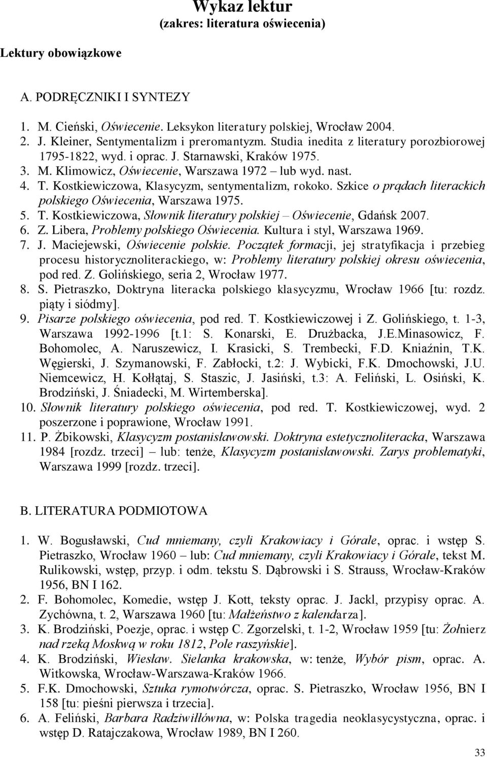 Kostkiewiczowa, Klasycyzm, sentymentalizm, rokoko. Szkice o prądach literackich polskiego Oświecenia, Warszawa 1975. 5. T. Kostkiewiczowa, Słownik literatury polskiej Oświecenie, Gdańsk 2007. 6. Z.