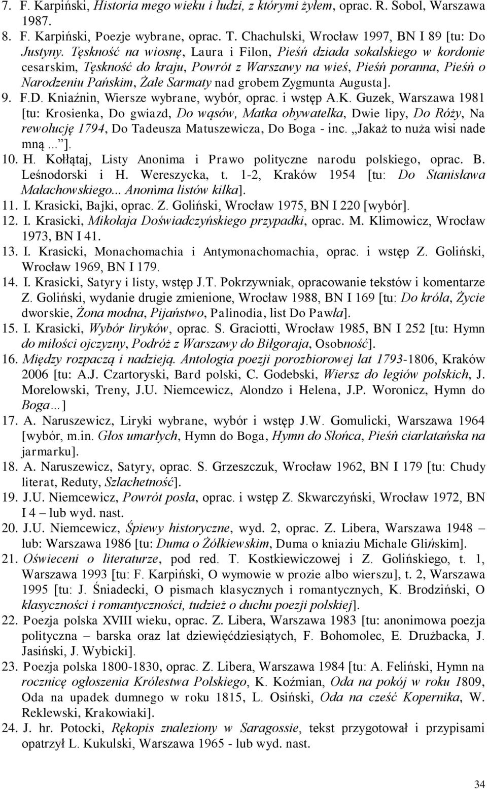 Zygmunta Augusta]. 9. F.D. Kniaźnin, Wiersze wybrane, wybór, oprac. i wstęp A.K. Guzek, Warszawa 1981 [tu: Krosienka, Do gwiazd, Do wąsów, Matka obywatelka, Dwie lipy, Do Róży, Na rewolucję 1794, Do Tadeusza Matuszewicza, Do Boga - inc.