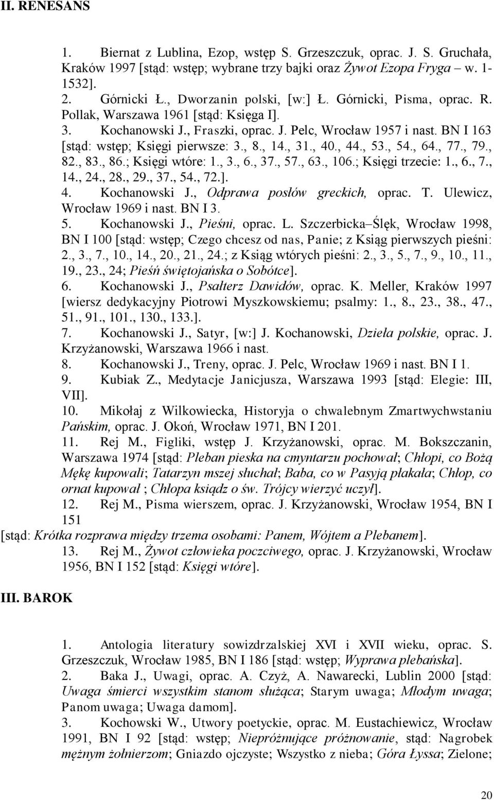 BN I 163 [stąd: wstęp; Księgi pierwsze: 3., 8., 14., 31., 40., 44., 53., 54., 64., 77., 79., 82., 83., 86.; Księgi wtóre: 1., 3., 6., 37., 57., 63., 106.; Księgi trzecie: 1., 6., 7., 14., 24., 28.