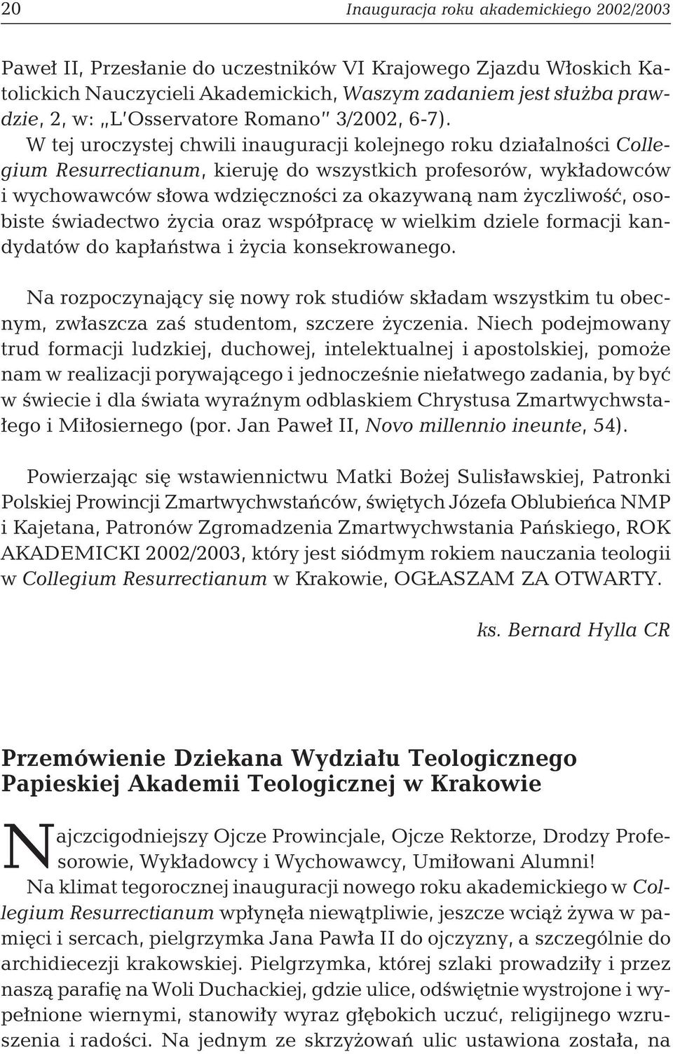 W tej uroczystej chwili inauguracji kolejnego roku działalności Collegium Resurrectianum, kieruję do wszystkich profesorów, wykładowców i wychowawców słowa wdzięczności za okazywaną nam życzliwość,