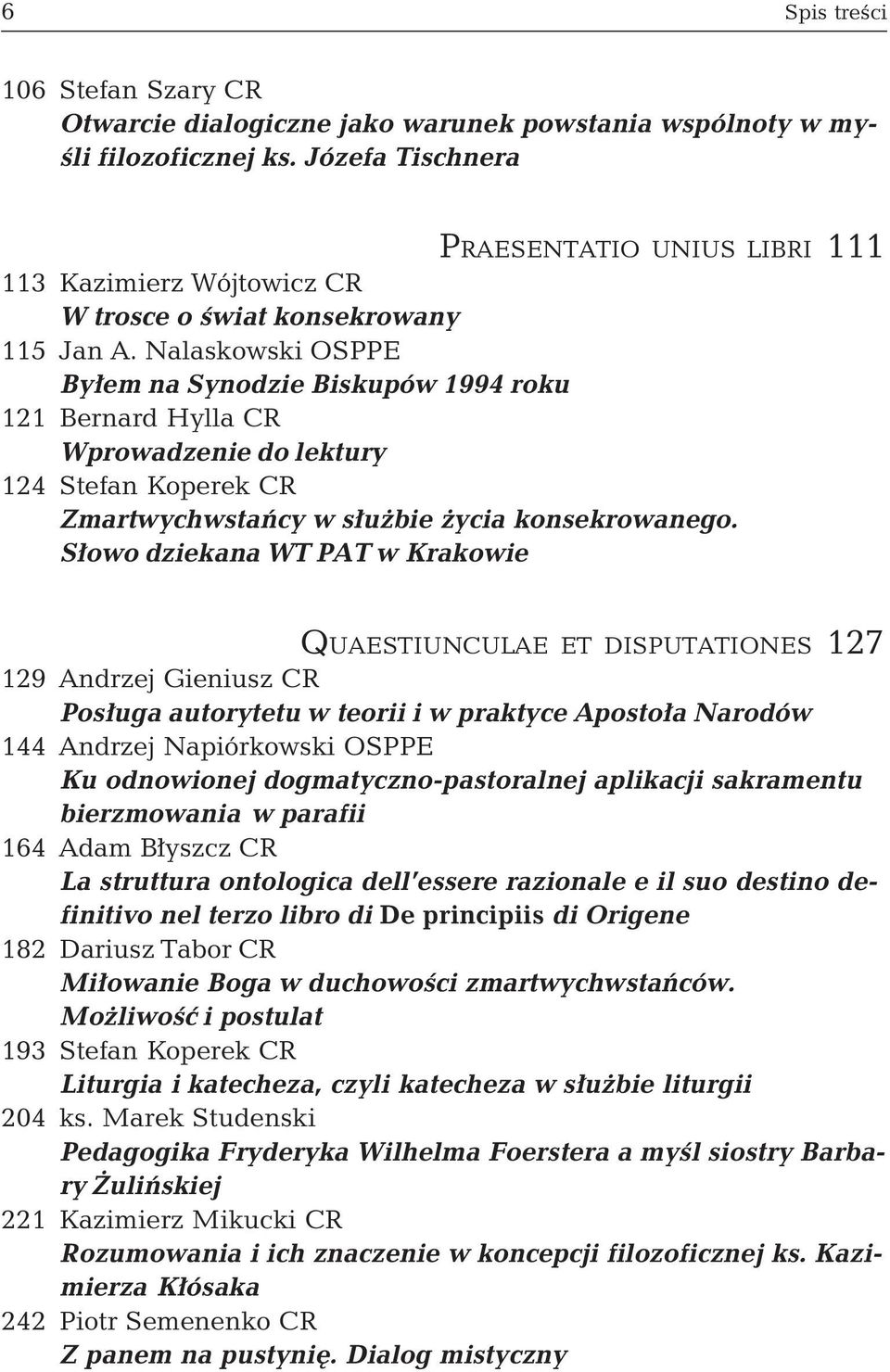 Nalaskowski OSPPE Byłem na Synodzie Biskupów 1994 roku 121 Bernard Hylla CR Wprowadzenie do lektury 124 Stefan Koperek CR Zmartwychwstańcy w służbie życia konsekrowanego.