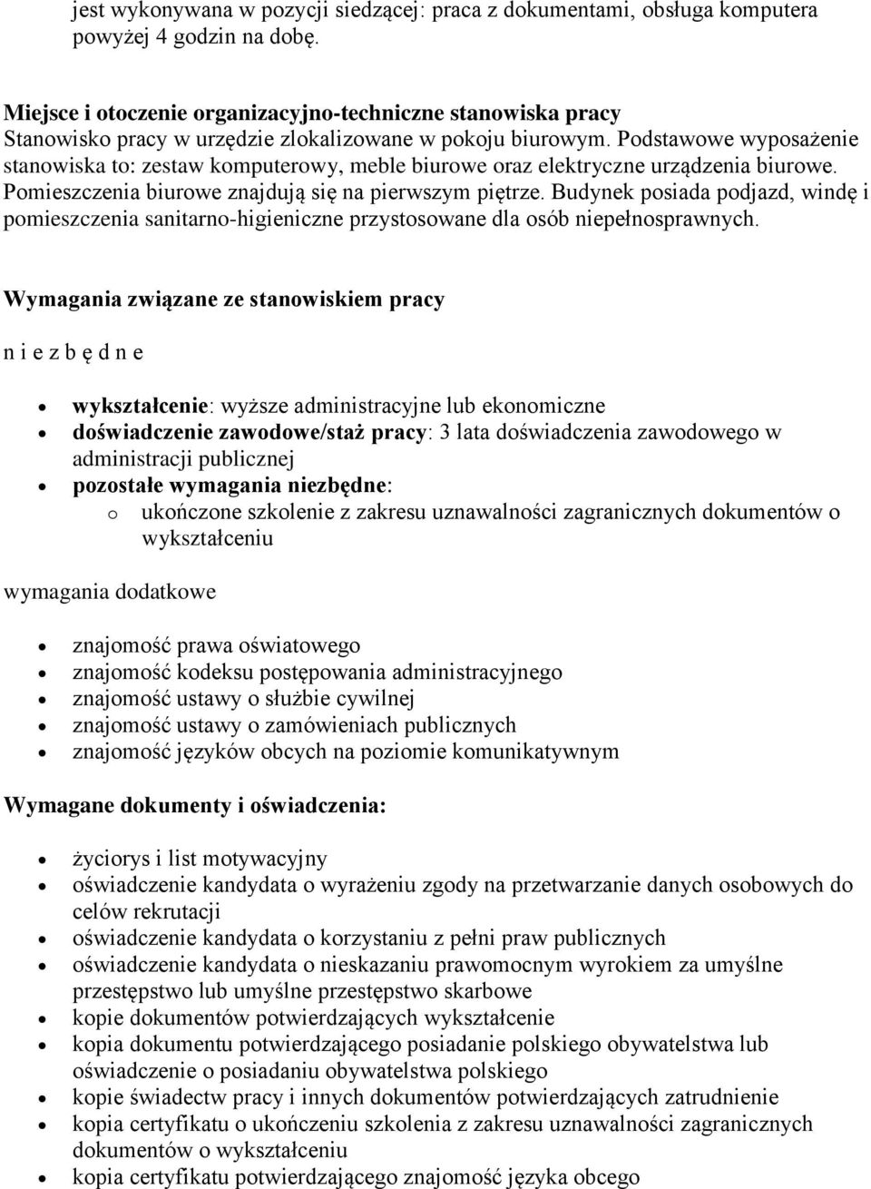 Podstawowe wyposażenie stanowiska to: zestaw komputerowy, meble biurowe oraz elektryczne urządzenia biurowe. Pomieszczenia biurowe znajdują się na pierwszym piętrze.