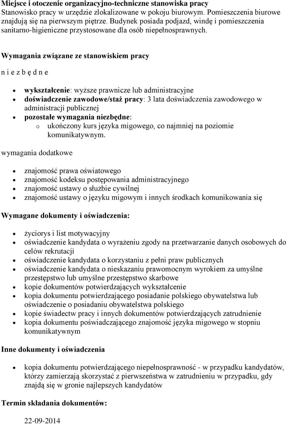 Wymagania związane ze stanowiskiem pracy n i e z b ę d n e wykształcenie: wyższe prawnicze lub administracyjne doświadczenie zawodowe/staż pracy: 3 lata doświadczenia zawodowego w administracji