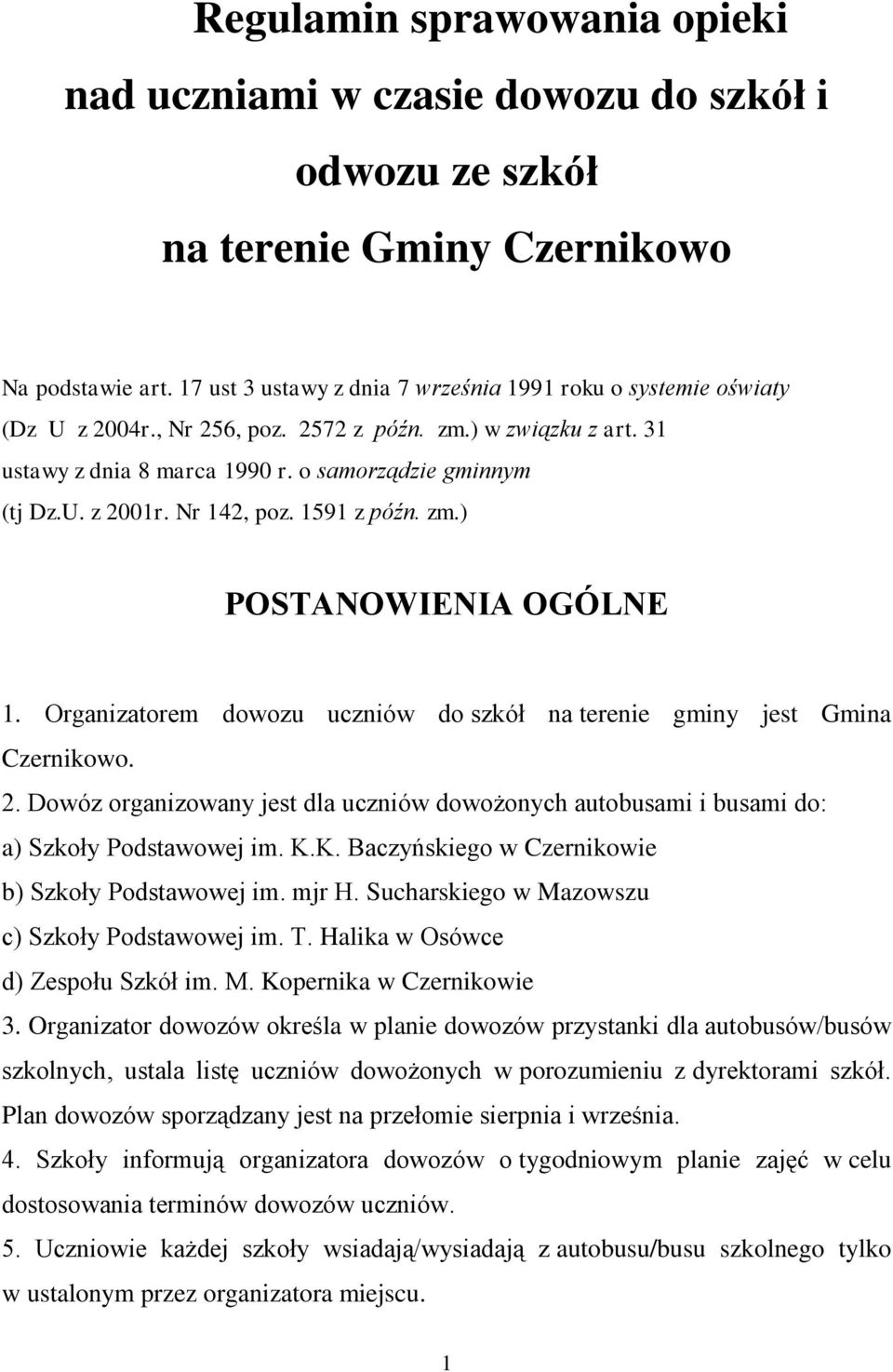 Nr 142, poz. 1591 z późn. zm.) POSTANOWIENIA OGÓLNE 1. Organizatorem dowozu uczniów do szkół na terenie gminy jest Gmina Czernikowo. 2.