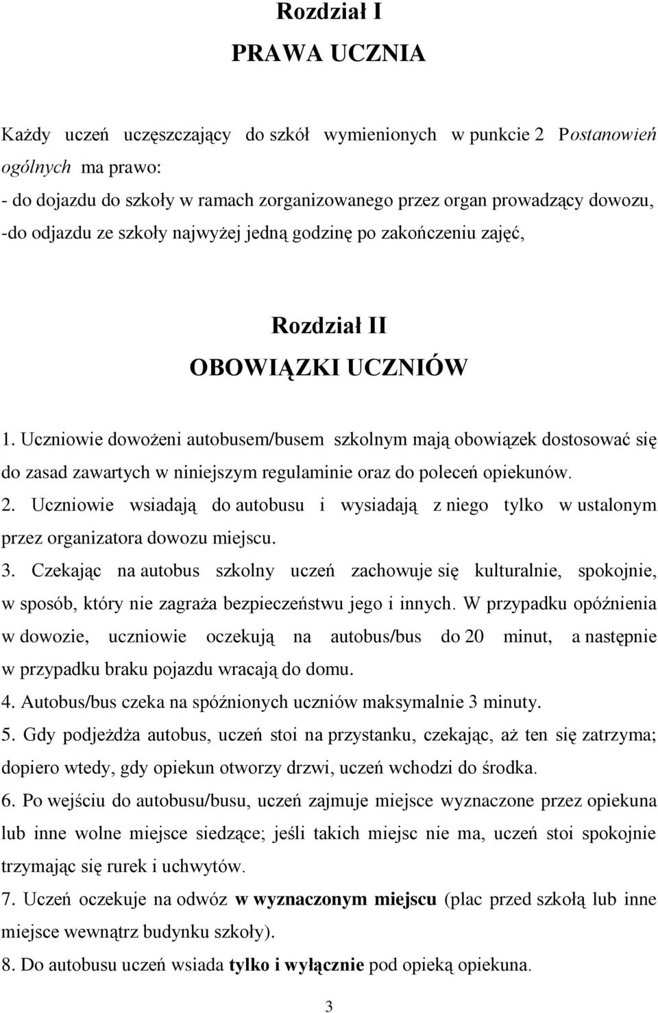 Uczniowie dowożeni autobusem/busem szkolnym mają obowiązek dostosować się do zasad zawartych w niniejszym regulaminie oraz do poleceń opiekunów. 2.