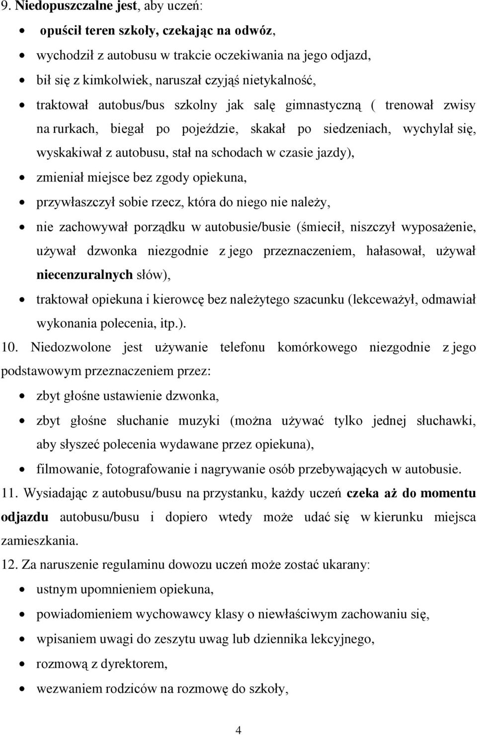 miejsce bez zgody opiekuna, przywłaszczył sobie rzecz, która do niego nie należy, nie zachowywał porządku w autobusie/busie (śmiecił, niszczył wyposażenie, używał dzwonka niezgodnie z jego