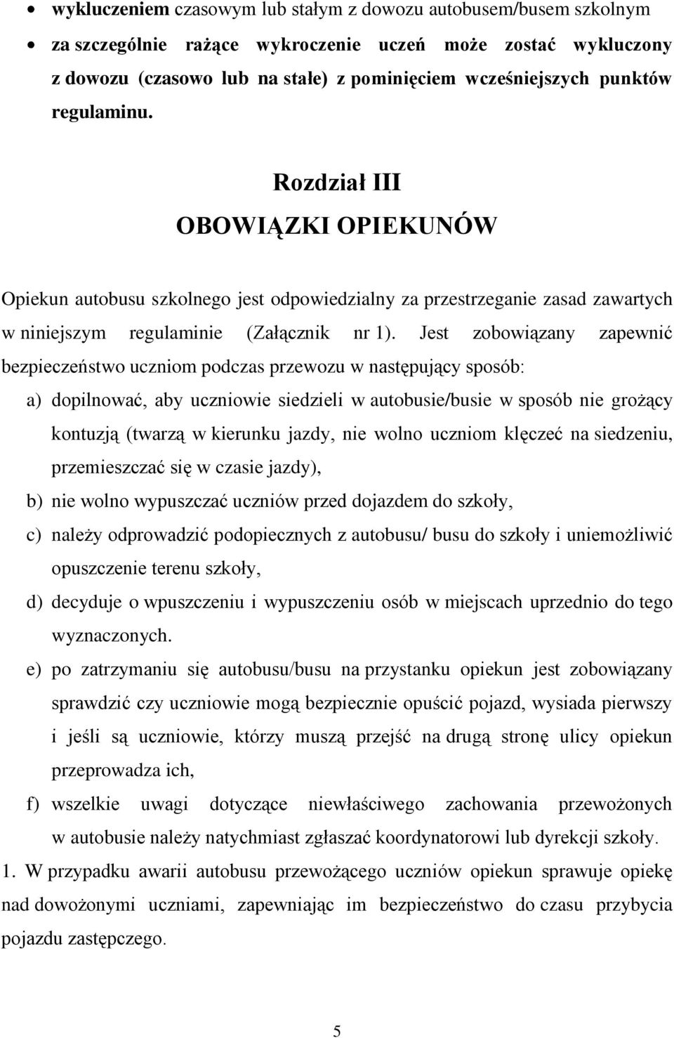 Jest zobowiązany zapewnić bezpieczeństwo uczniom podczas przewozu w następujący sposób: a) dopilnować, aby uczniowie siedzieli w autobusie/busie w sposób nie grożący kontuzją (twarzą w kierunku