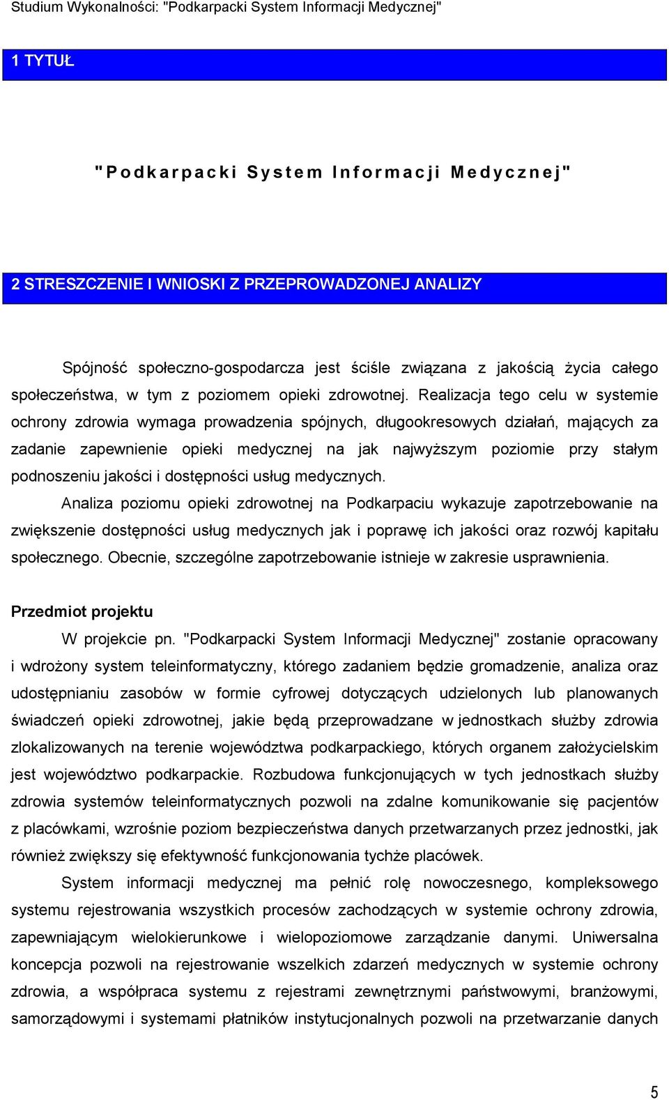 Realizacja tego celu w systemie ochrony zdrowia wymaga prowadzenia spójnych, długookresowych działań, mających za zadanie zapewnienie opieki medycznej na jak najwyższym poziomie przy stałym