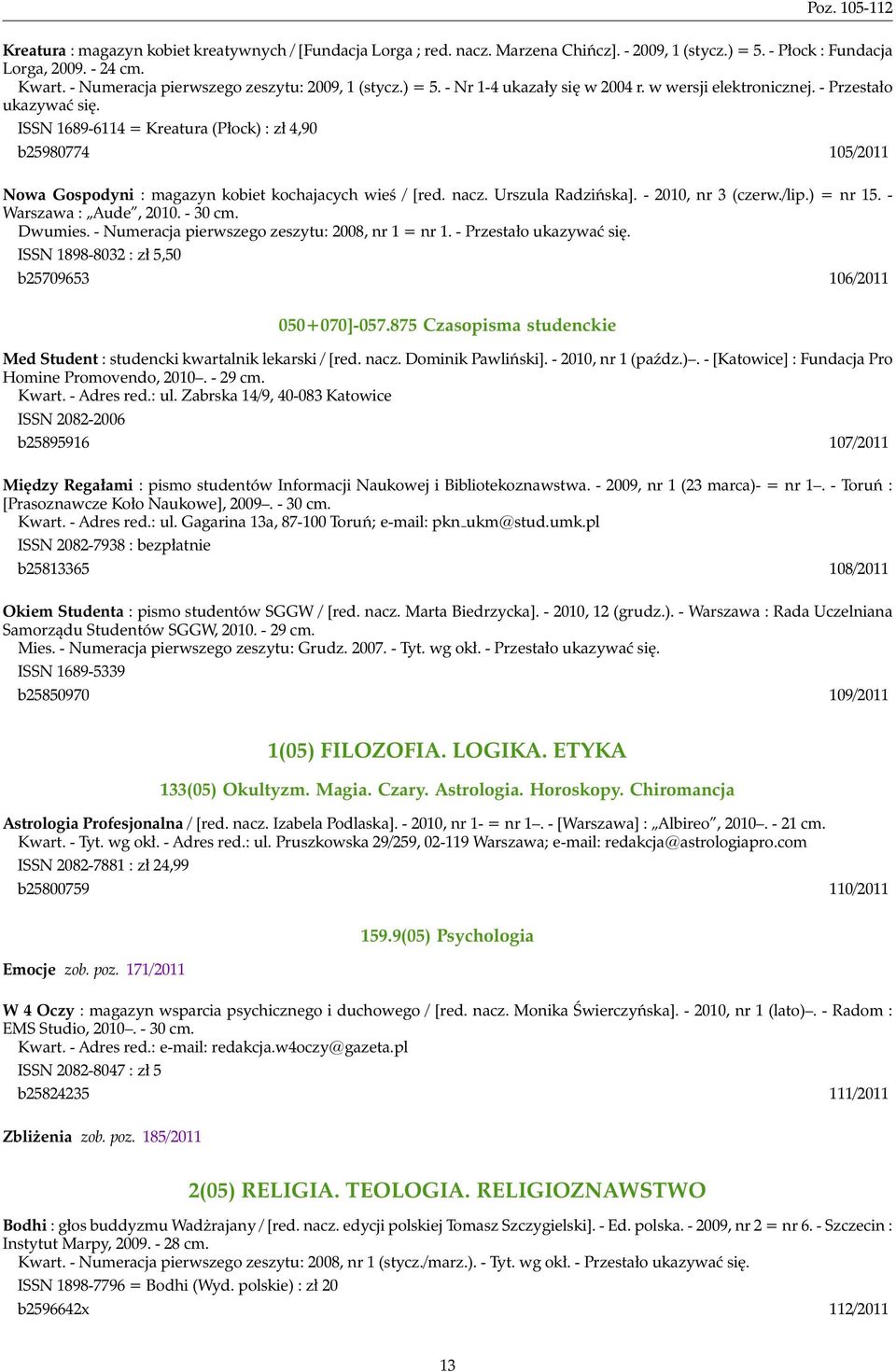 ISSN 1689-6114 = Kreatura (Płock) : zł 4,90 b25980774 105/2011 Nowa Gospodyni : magazyn kobiet kochajacych wieś / [red. nacz. Urszula Radzińska]. - 2010, nr 3 (czerw./lip.) = nr 15.