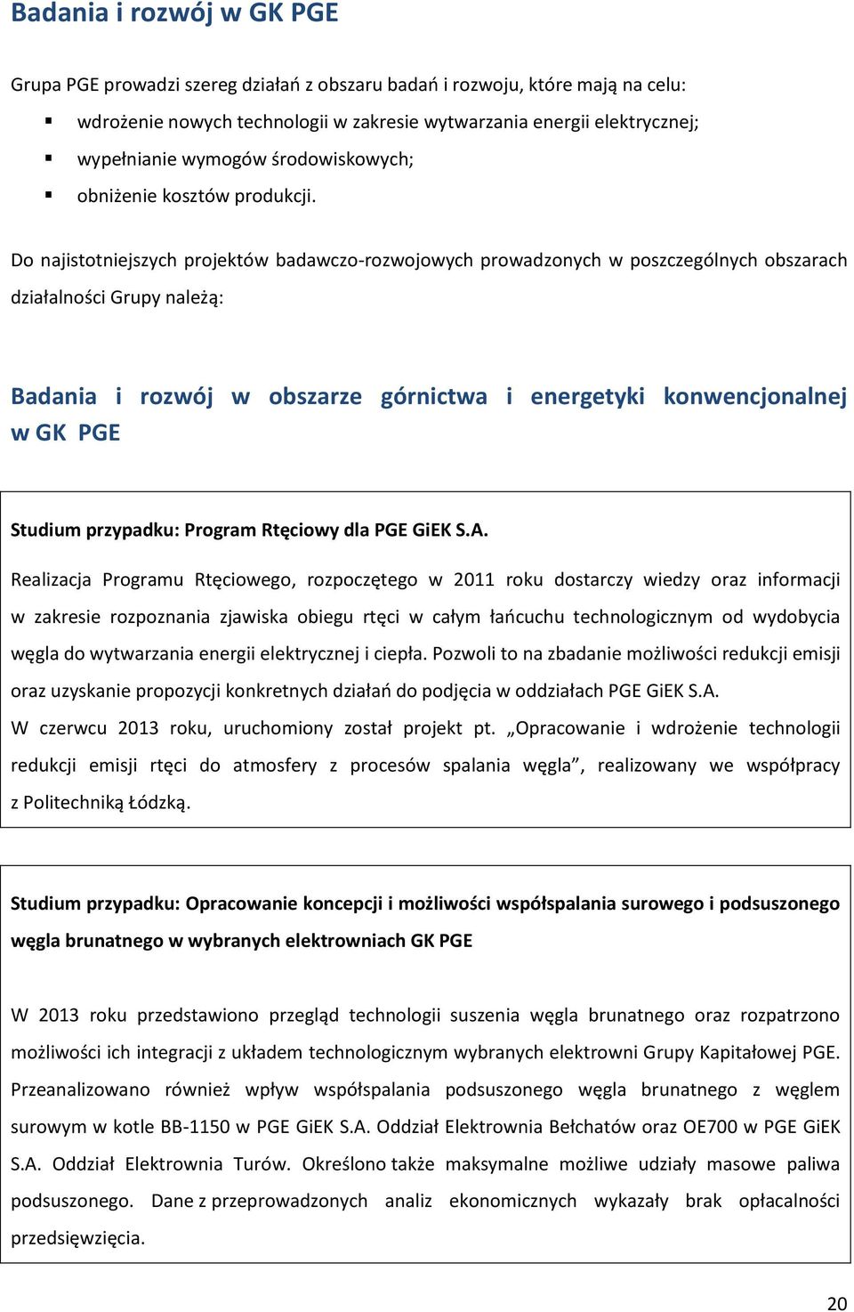 Do najistotniejszych projektów badawczo-rozwojowych prowadzonych w poszczególnych obszarach działalności Grupy należą: Badania i rozwój w obszarze górnictwa i energetyki konwencjonalnej w GK PGE