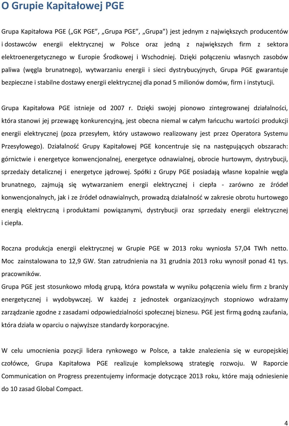 Dzięki połączeniu własnych zasobów paliwa (węgla brunatnego), wytwarzaniu energii i sieci dystrybucyjnych, Grupa PGE gwarantuje bezpieczne i stabilne dostawy energii elektrycznej dla ponad 5 milionów
