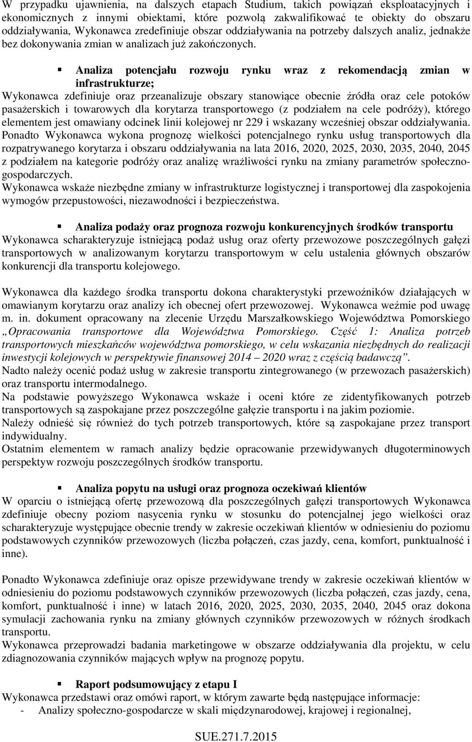 Analiza potencjału rozwoju rynku wraz z rekomendacją zmian w infrastrukturze; Wykonawca zdefiniuje oraz przeanalizuje obszary stanowiące obecnie źródła oraz cele potoków pasażerskich i towarowych dla