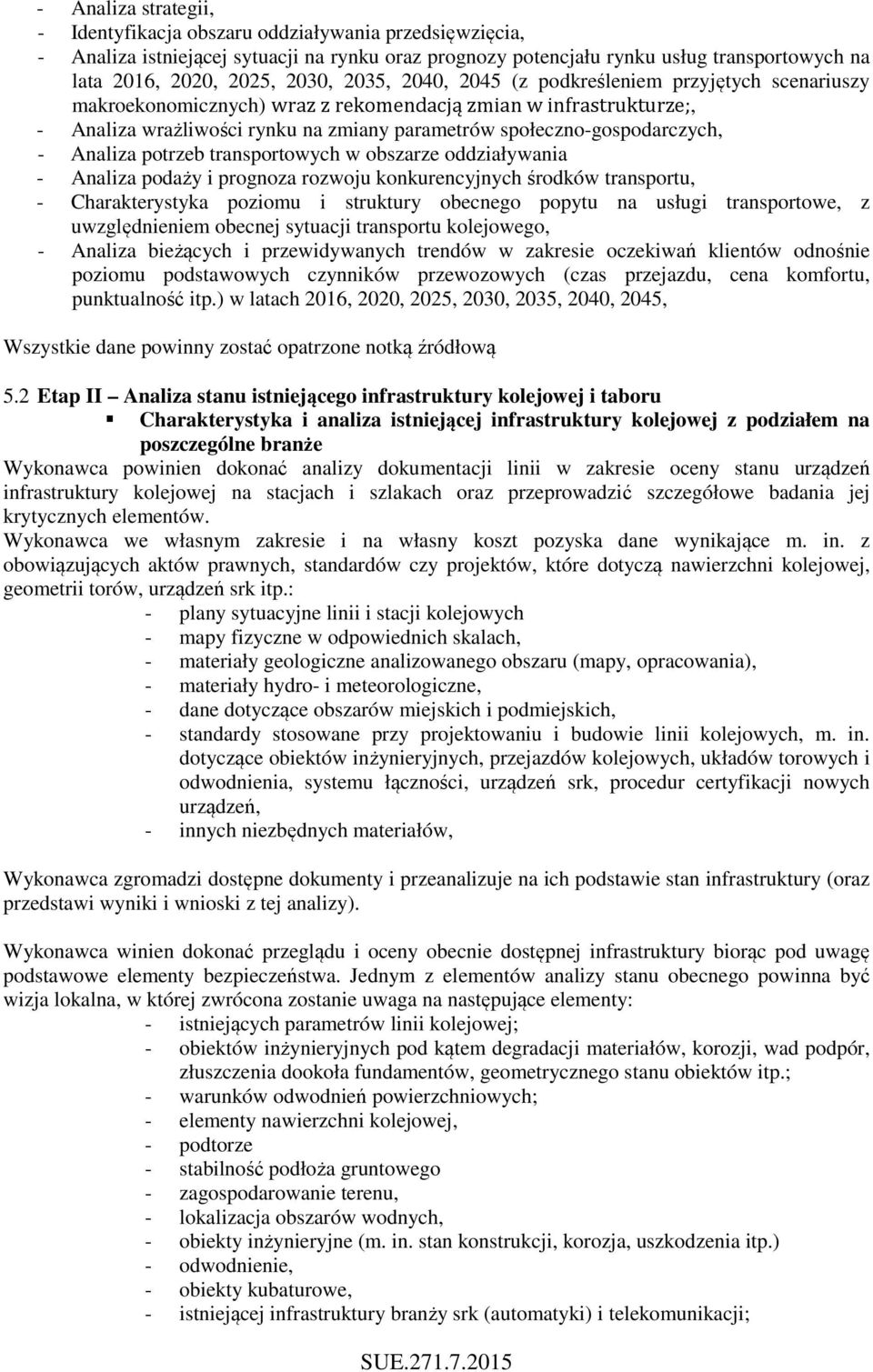 Analiza potrzeb transportowych w obszarze oddziaływania - Analiza podaży i prognoza rozwoju konkurencyjnych środków transportu, - Charakterystyka poziomu i struktury obecnego popytu na usługi